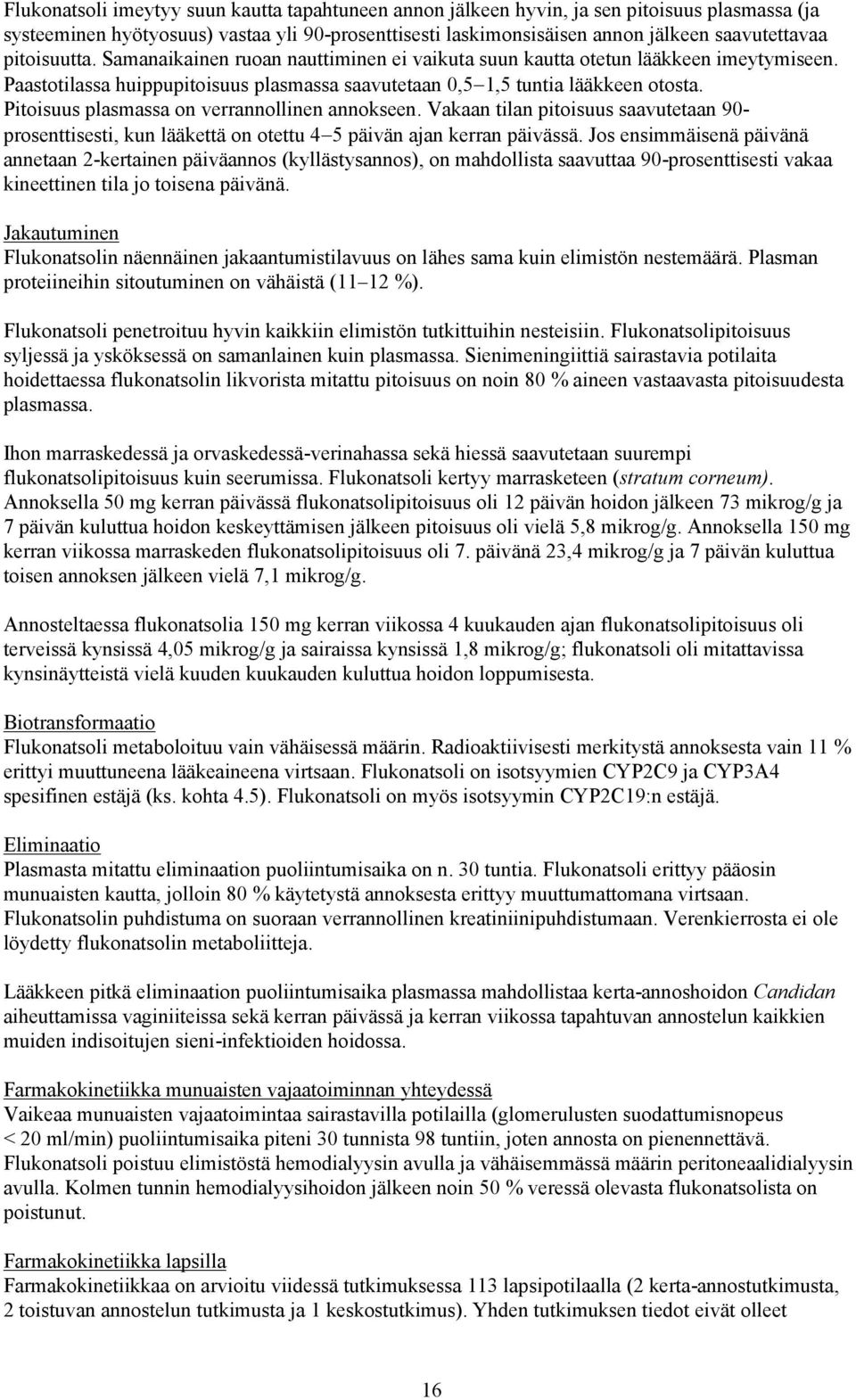 Pitoisuus plasmassa on verrannollinen annokseen. Vakaan tilan pitoisuus saavutetaan 90- prosenttisesti, kun lääkettä on otettu 4 5 päivän ajan kerran päivässä.