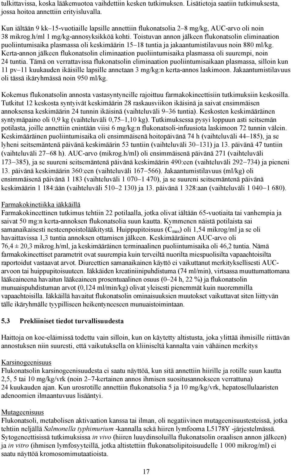 Toistuvan annon jälkeen flukonatsolin eliminaation puoliintumisaika plasmassa oli keskimäärin 15 18 tuntia ja jakaantumistilavuus noin 880 ml/kg.