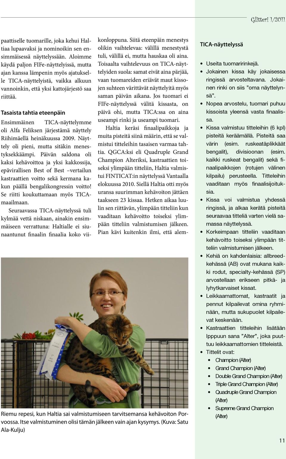 Tasaista tahtia eteenpäin Ensimmäinen TICA-näyttelymme oli Alfa Feliksen järjestämä näyttely Riihimäellä heinäkuussa 2009. Näyttely oli pieni, mutta sitäkin menestyksekkäämpi.