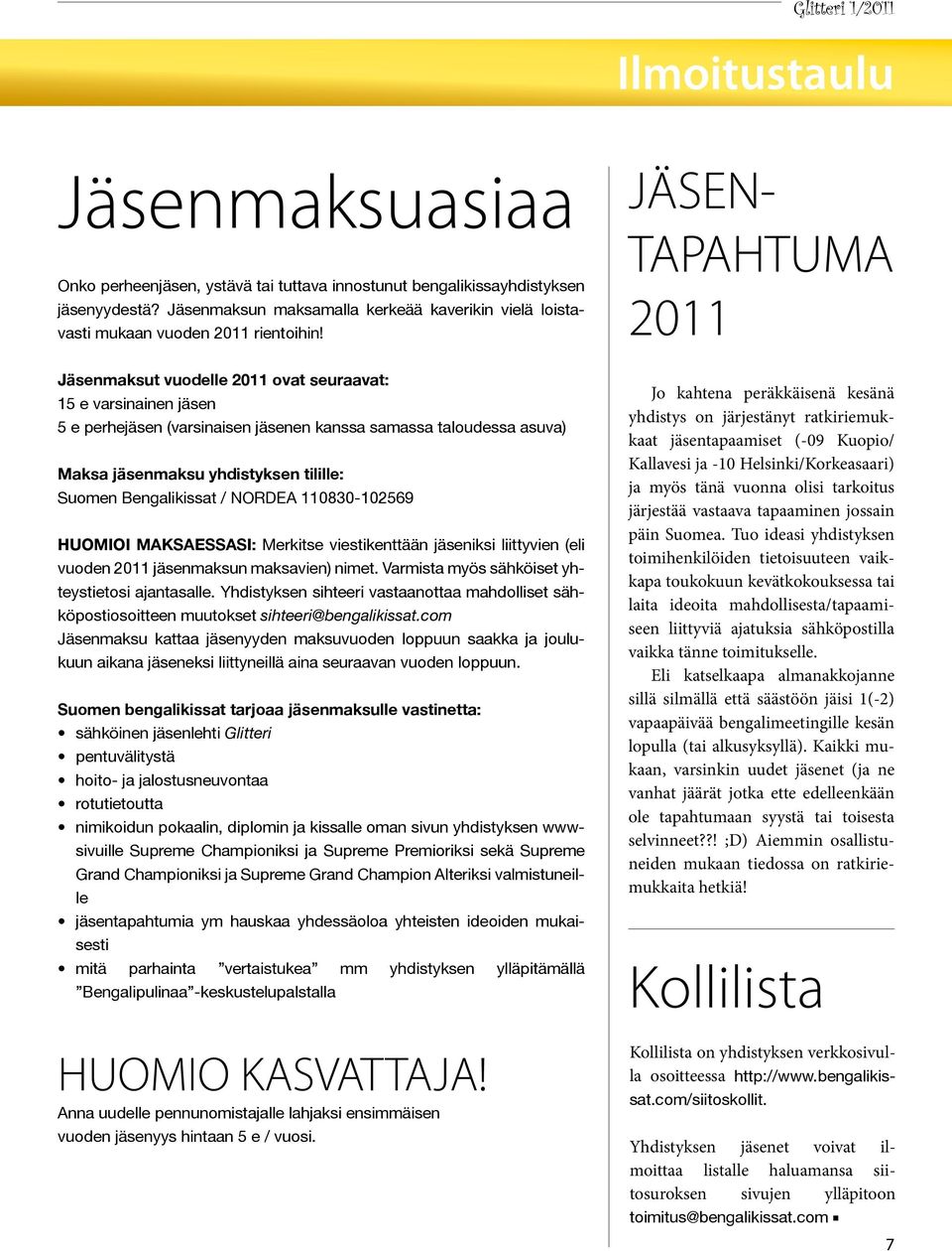 JÄSEN- TAPAHTUMA 2011 Jäsenmaksut vuodelle 2011 ovat seuraavat: 15 e varsinainen jäsen 5 e perhejäsen (varsinaisen jäsenen kanssa samassa taloudessa asuva) Maksa jäsenmaksu yhdistyksen tilille: