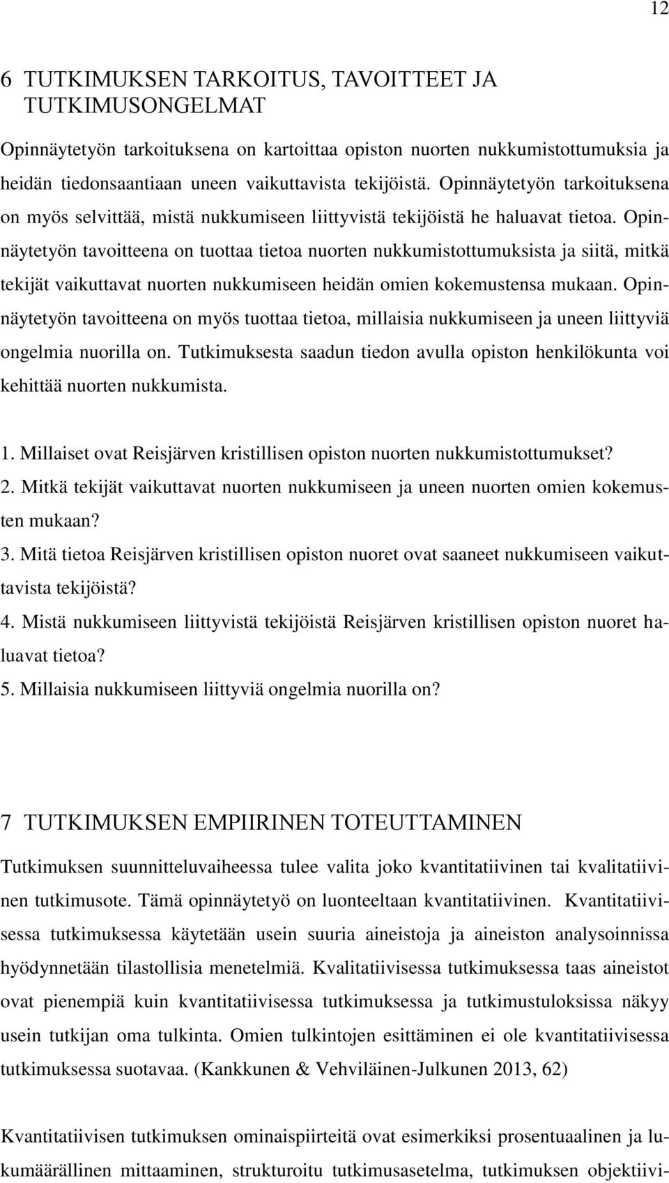 Opinnäytetyön tavoitteena on tuottaa tietoa nuorten nukkumistottumuksista ja siitä, mitkä tekijät vaikuttavat nuorten nukkumiseen heidän omien kokemustensa mukaan.