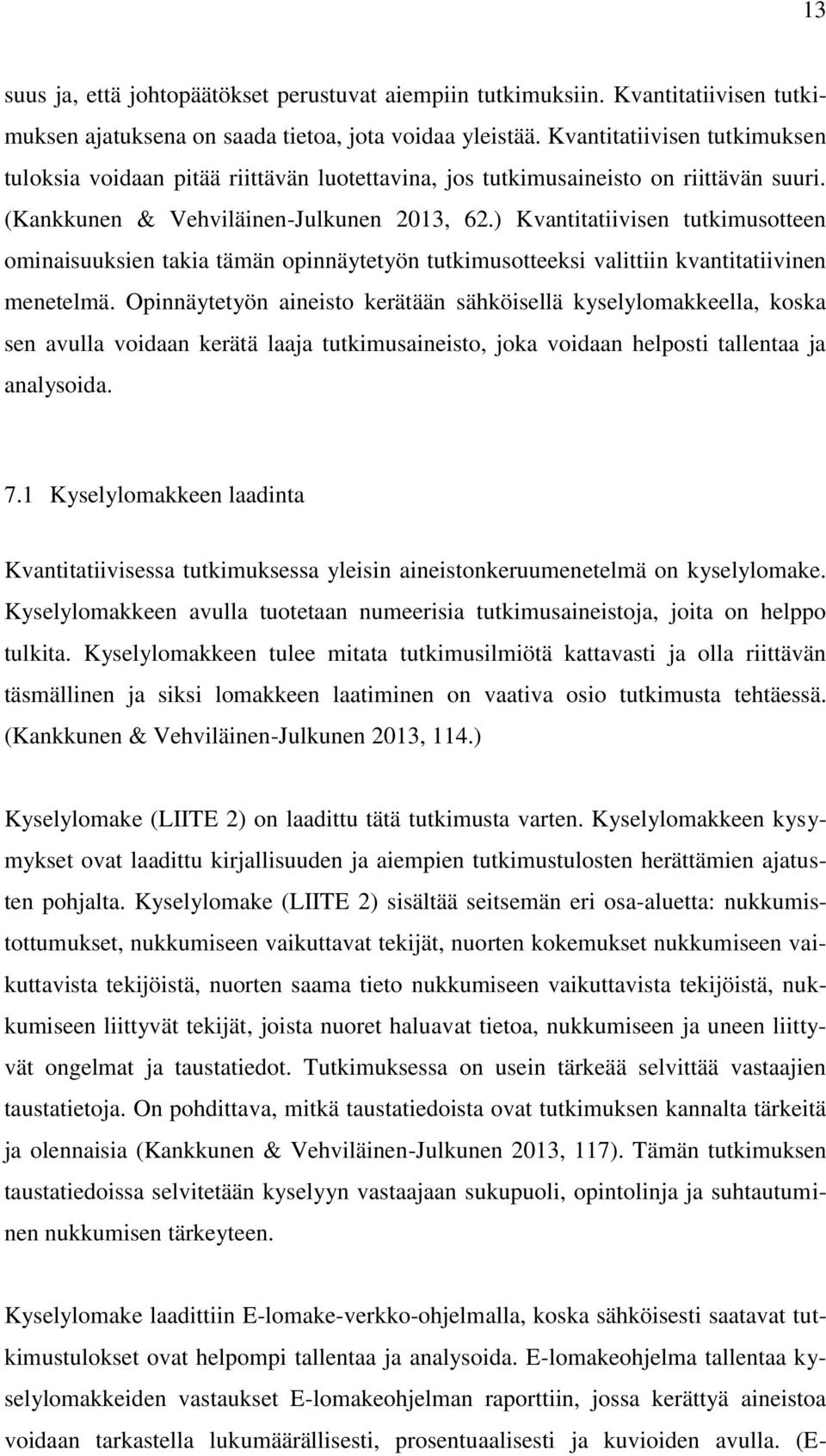 ) Kvantitatiivisen tutkimusotteen ominaisuuksien takia tämän opinnäytetyön tutkimusotteeksi valittiin kvantitatiivinen menetelmä.