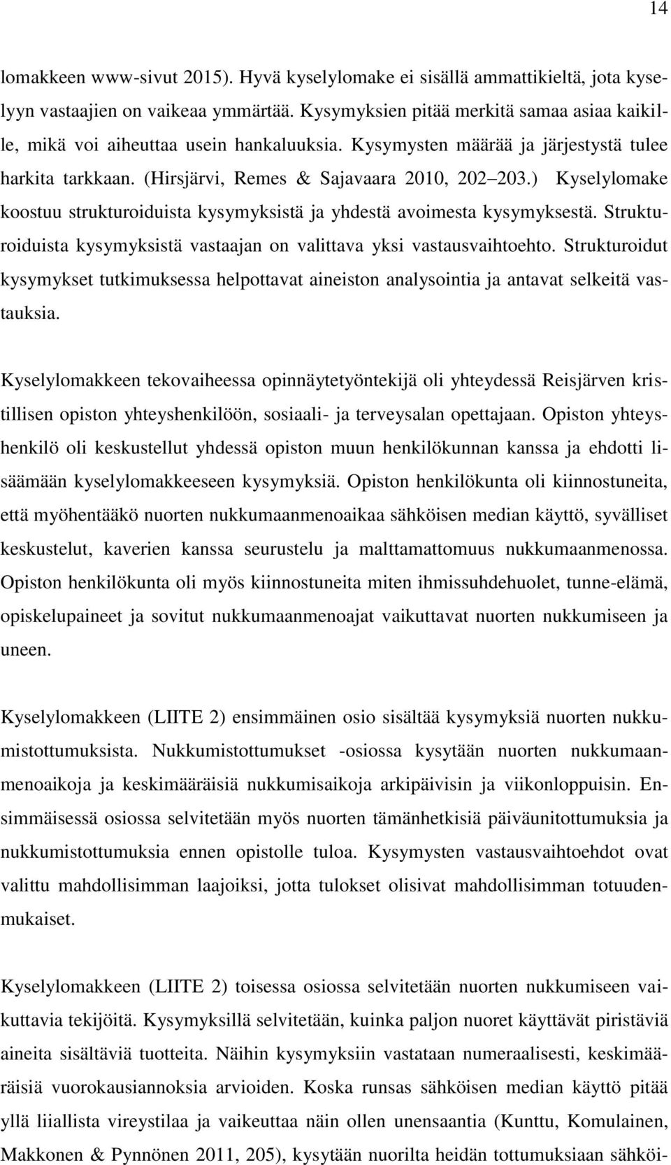 ) Kyselylomake koostuu strukturoiduista kysymyksistä ja yhdestä avoimesta kysymyksestä. Strukturoiduista kysymyksistä vastaajan on valittava yksi vastausvaihtoehto.