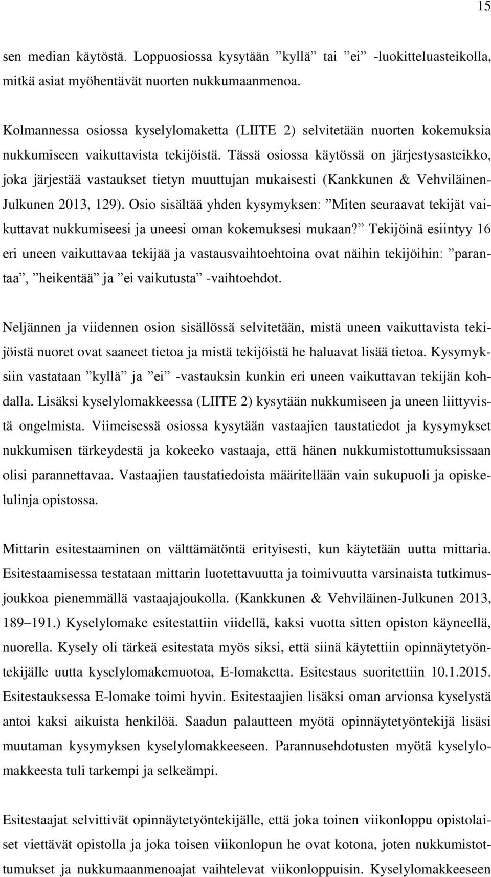 Tässä osiossa käytössä on järjestysasteikko, joka järjestää vastaukset tietyn muuttujan mukaisesti (Kankkunen & Vehviläinen- Julkunen 2013, 129).