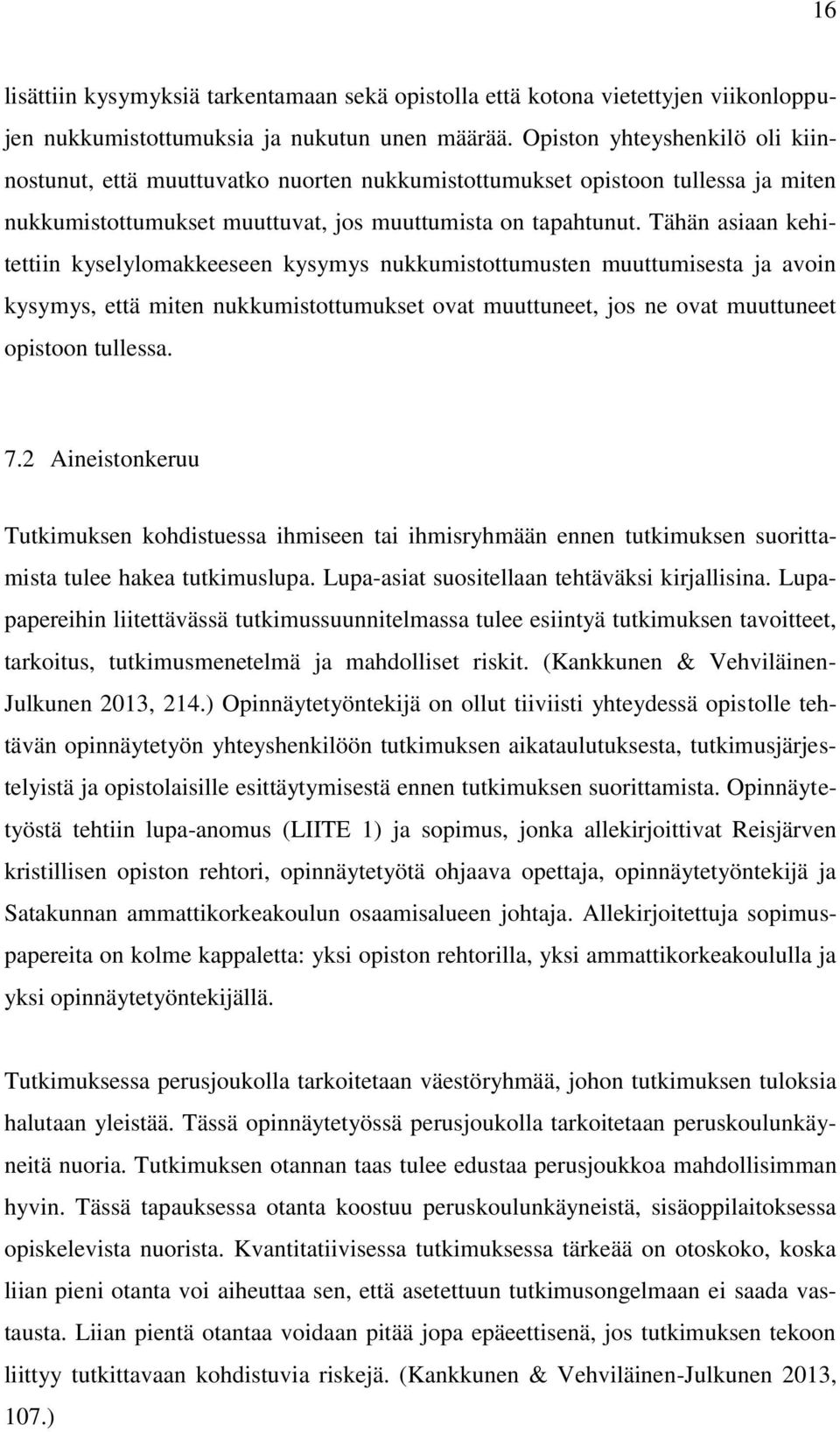 Tähän asiaan kehitettiin kyselylomakkeeseen kysymys nukkumistottumusten muuttumisesta ja avoin kysymys, että miten nukkumistottumukset ovat muuttuneet, jos ne ovat muuttuneet opistoon tullessa. 7.