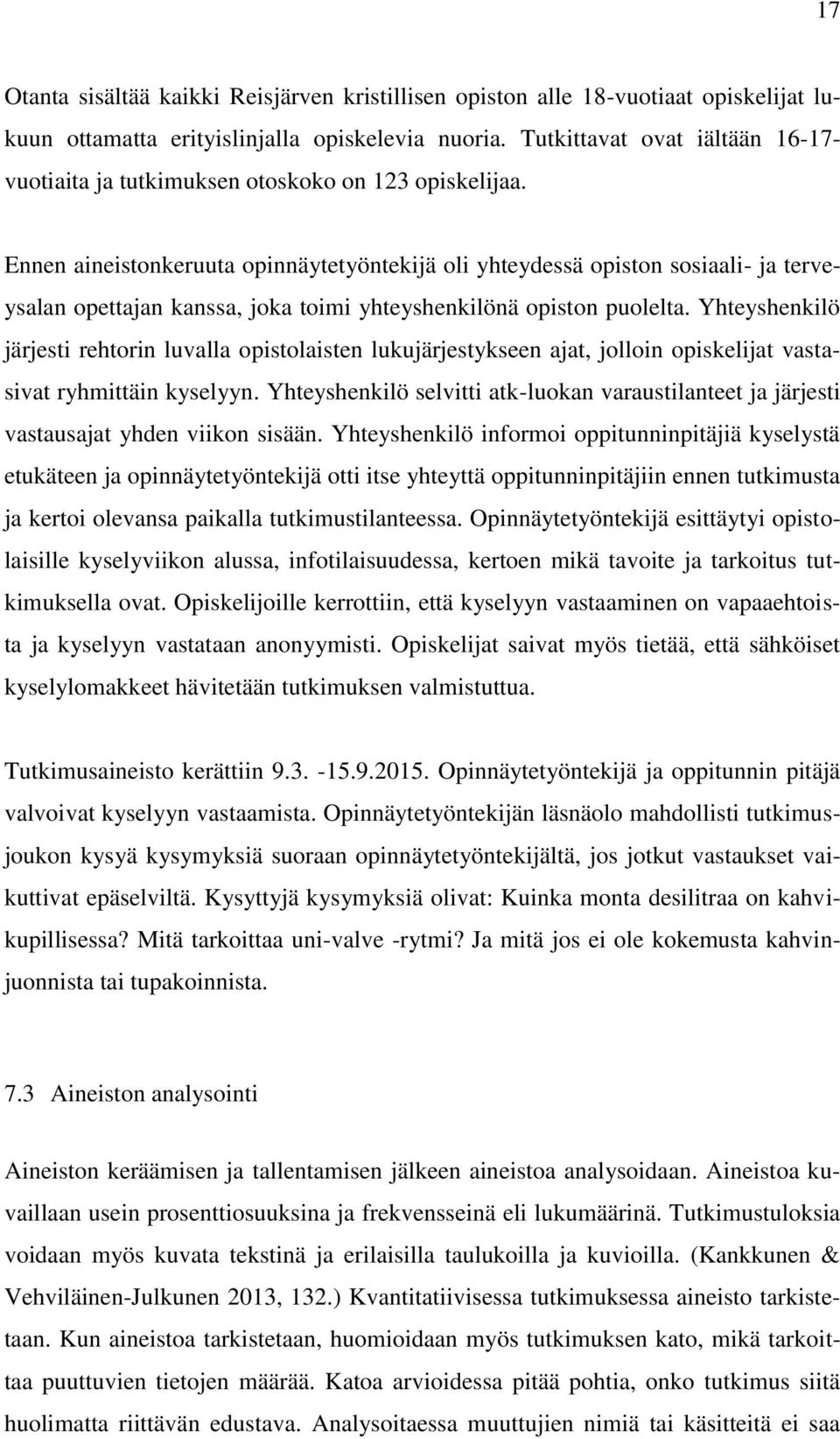 Ennen aineistonkeruuta opinnäytetyöntekijä oli yhteydessä opiston sosiaali- ja terveysalan opettajan kanssa, joka toimi yhteyshenkilönä opiston puolelta.