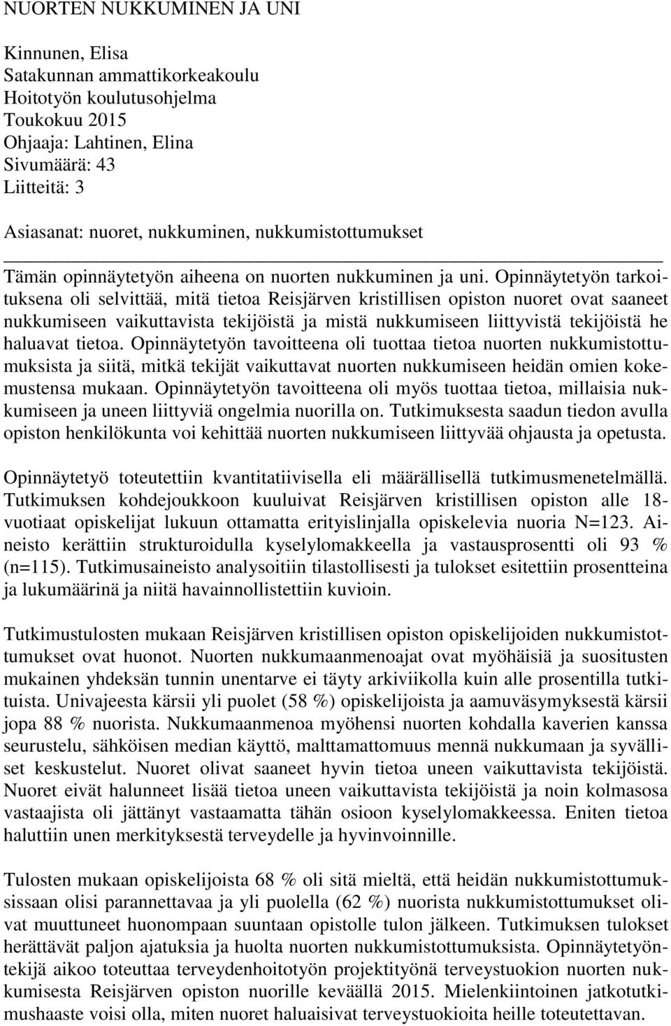Opinnäytetyön tarkoituksena oli selvittää, mitä tietoa Reisjärven kristillisen opiston nuoret ovat saaneet nukkumiseen vaikuttavista tekijöistä ja mistä nukkumiseen liittyvistä tekijöistä he haluavat