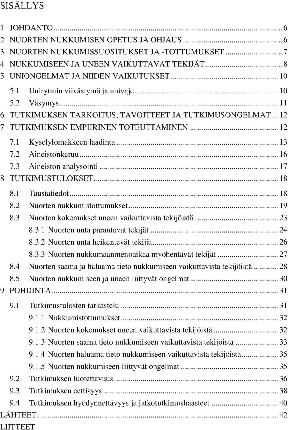 .. 12 7 TUTKIMUKSEN EMPIIRINEN TOTEUTTAMINEN... 12 7.1 Kyselylomakkeen laadinta... 13 7.2 Aineistonkeruu... 16 7.3 Aineiston analysointi... 17 8 TUTKIMUSTULOKSET... 18 8.1 Taustatiedot... 18 8.2 Nuorten nukkumistottumukset.