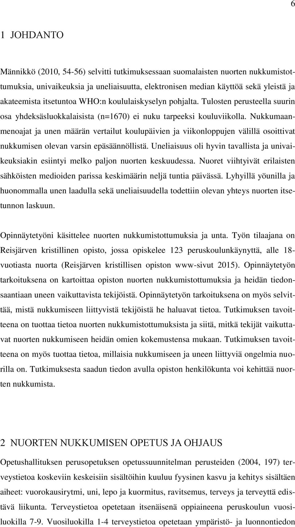 Nukkumaanmenoajat ja unen määrän vertailut koulupäivien ja viikonloppujen välillä osoittivat nukkumisen olevan varsin epäsäännöllistä.