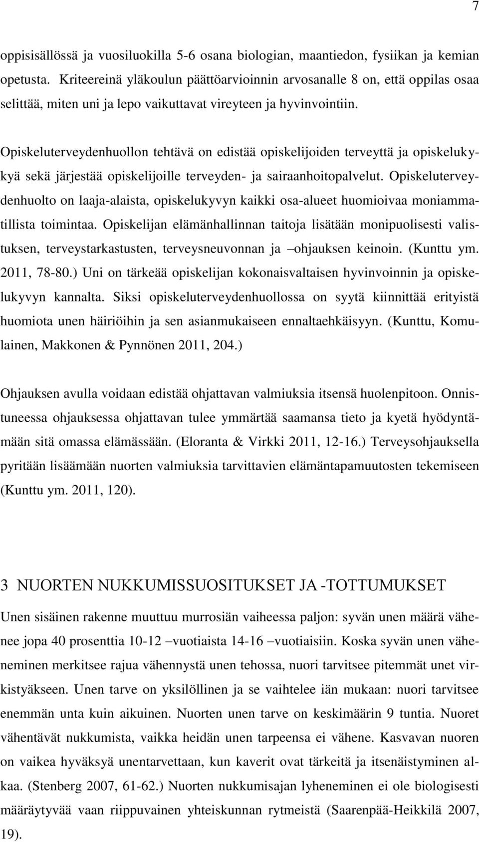 Opiskeluterveydenhuollon tehtävä on edistää opiskelijoiden terveyttä ja opiskelukykyä sekä järjestää opiskelijoille terveyden- ja sairaanhoitopalvelut.