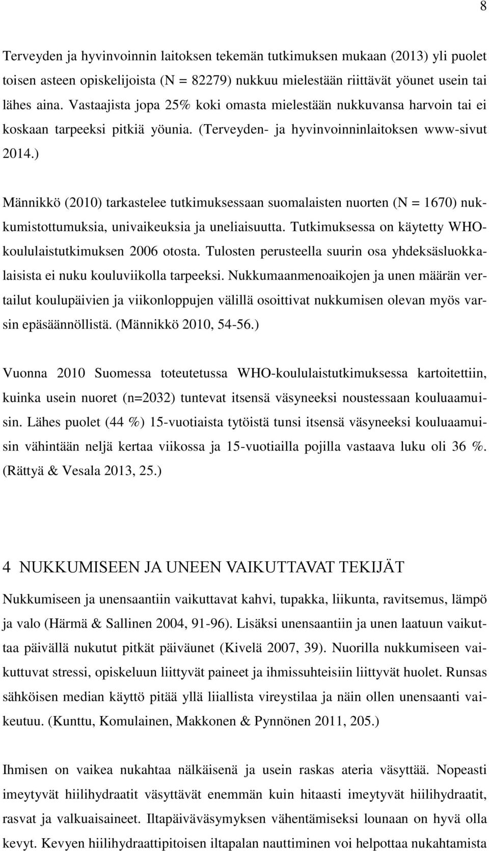 ) Männikkö (2010) tarkastelee tutkimuksessaan suomalaisten nuorten (N = 1670) nukkumistottumuksia, univaikeuksia ja uneliaisuutta. Tutkimuksessa on käytetty WHOkoululaistutkimuksen 2006 otosta.