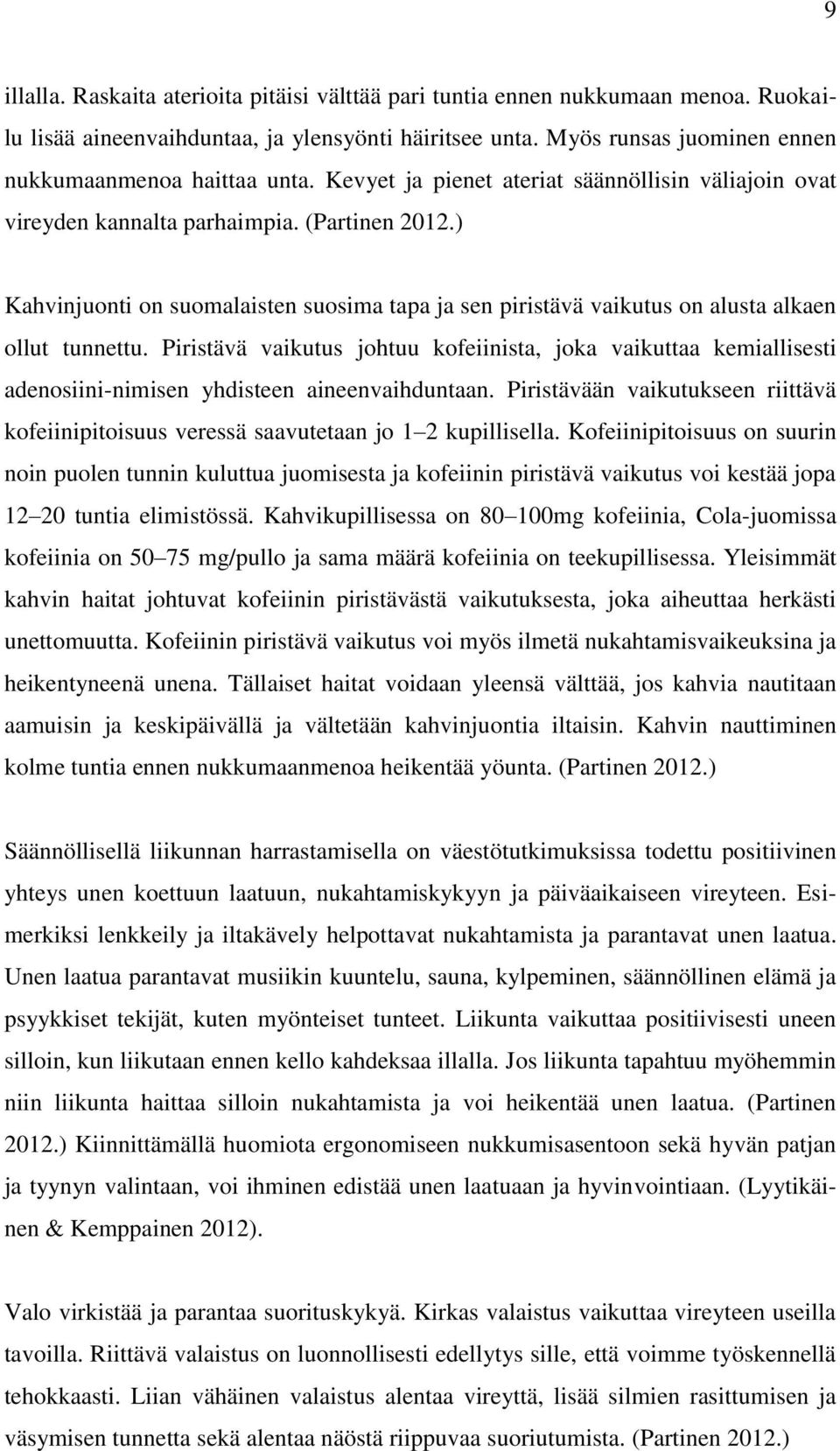 Piristävä vaikutus johtuu kofeiinista, joka vaikuttaa kemiallisesti adenosiini-nimisen yhdisteen aineenvaihduntaan.