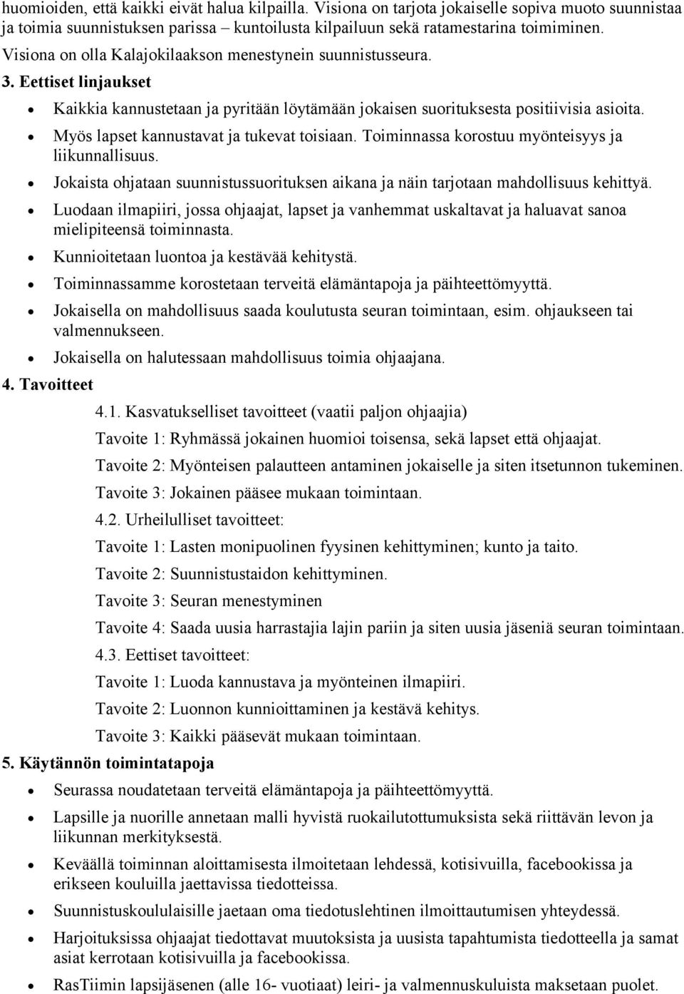 Myös lapset kannustavat ja tukevat toisiaan. Toiminnassa korostuu myönteisyys ja liikunnallisuus. Jokaista ohjataan suunnistussuorituksen aikana ja näin tarjotaan mahdollisuus kehittyä.