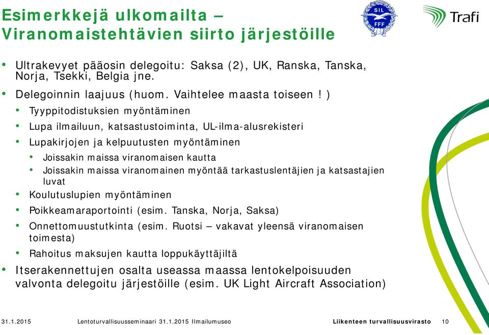 ) Tyyppitodistuksien myöntäminen Lupa ilmailuun, katsastustoiminta, UL-ilma-alusrekisteri Lupakirjojen ja kelpuutusten myöntäminen Joissakin maissa viranomaisen kautta Joissakin maissa viranomainen