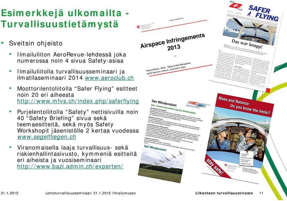 php/saferflying Purjelentoliitolla Safety nettisivuilla noin 40 Safety Briefing sivua sekä teemaesitteitä, sekä myös Safety Workshopit jäsenistölle 2 kertaa vuodessa www.segelfliegen.