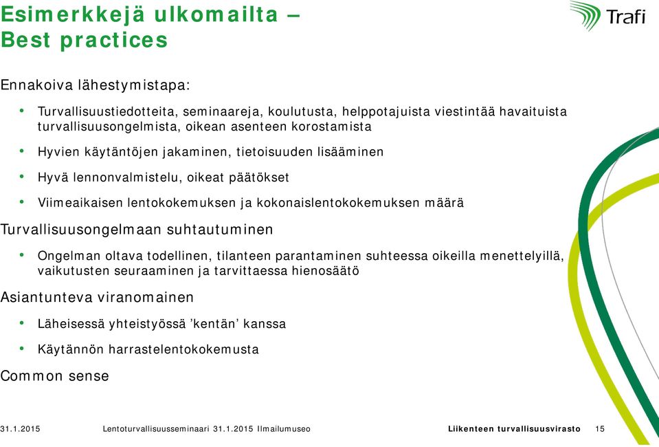 Turvallisuusongelmaan suhtautuminen Ongelman oltava todellinen, tilanteen parantaminen suhteessa oikeilla menettelyillä, vaikutusten seuraaminen ja tarvittaessa hienosäätö Asiantunteva