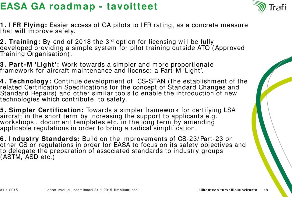 4. Technology: Continue development of CS-STAN (the establishment of the related Certification Specifications for the concept of Standard Changes and Standard Repairs) and other similar tools to