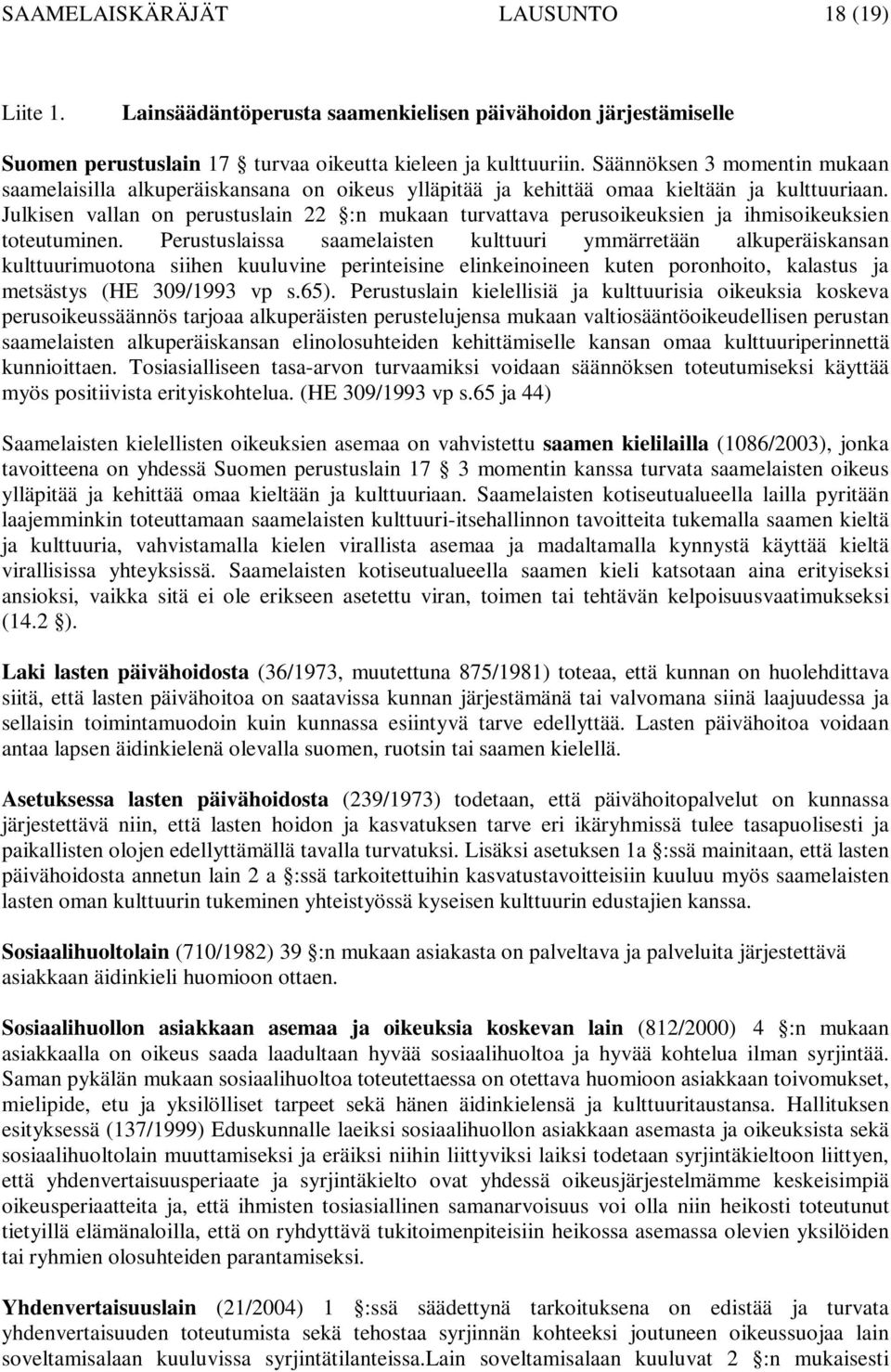 Julkisen vallan on perustuslain 22 :n mukaan turvattava perusoikeuksien ja ihmisoikeuksien toteutuminen.