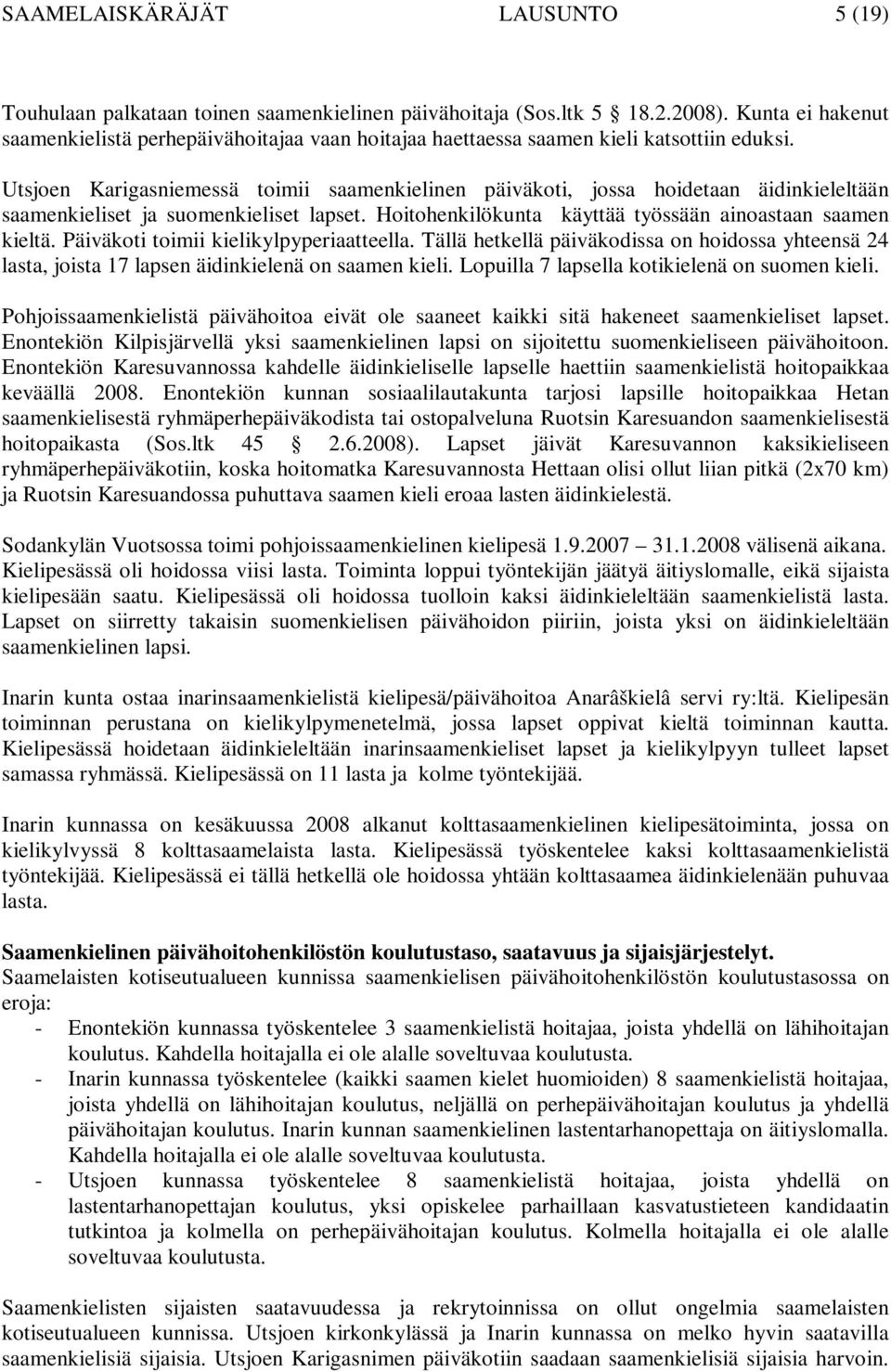 Utsjoen Karigasniemessä toimii saamenkielinen päiväkoti, jossa hoidetaan äidinkieleltään saamenkieliset ja suomenkieliset lapset. Hoitohenkilökunta käyttää työssään ainoastaan saamen kieltä.