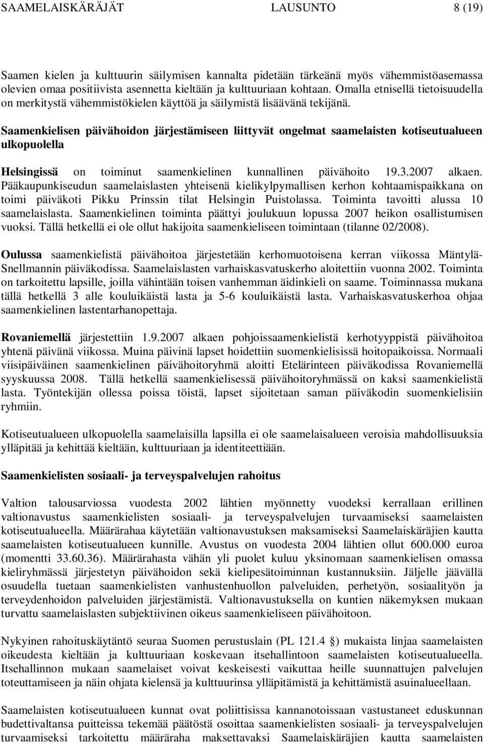 Saamenkielisen päivähoidon järjestämiseen liittyvät ongelmat saamelaisten kotiseutualueen ulkopuolella Helsingissä on toiminut saamenkielinen kunnallinen päivähoito 19.3.2007 alkaen.