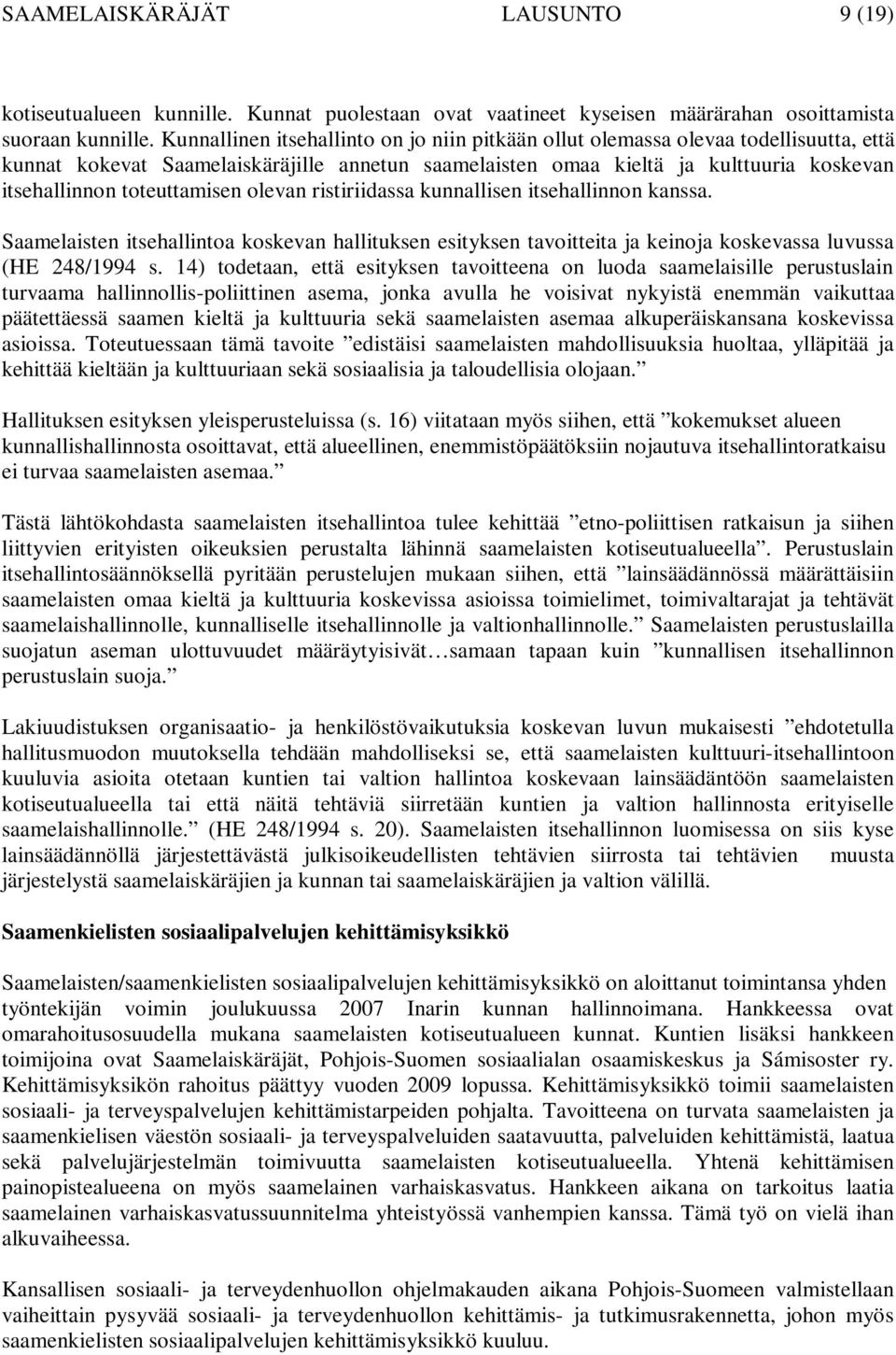 toteuttamisen olevan ristiriidassa kunnallisen itsehallinnon kanssa. Saamelaisten itsehallintoa koskevan hallituksen esityksen tavoitteita ja keinoja koskevassa luvussa (HE 248/1994 s.