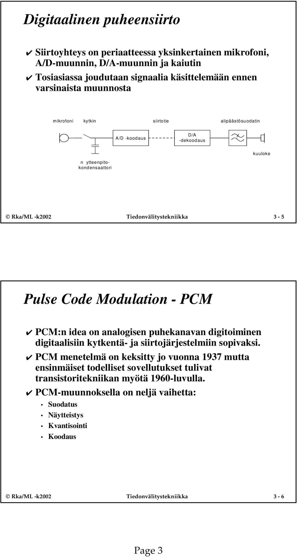 PCM PCM:n idea on analogisen puhekanavan digitoiminen digitaalisiin kytkentä- ja siirtojärjestelmiin sopivaksi.