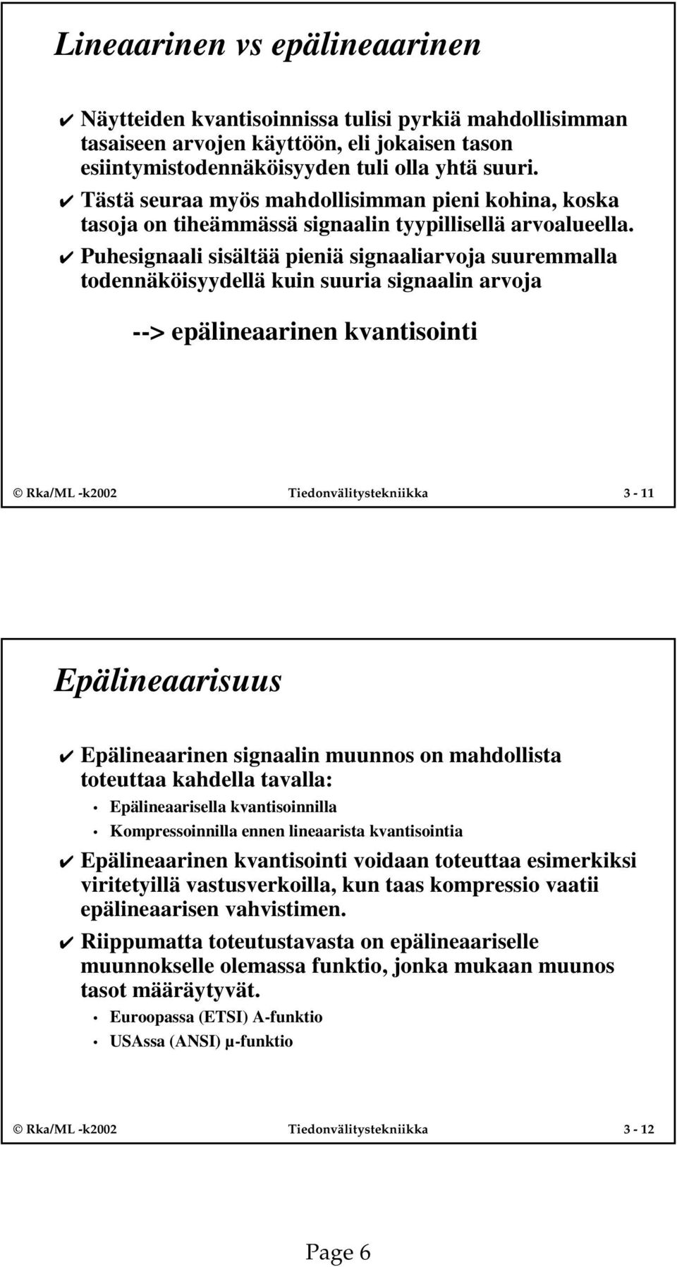 Puhesignaali sisältää pieniä signaaliarvoja suuremmalla todennäköisyydellä kuin suuria signaalin arvoja --> epälineaarinen kvantisointi Rka/ML -k Tiedonvälitystekniikka - Epälineaarisuus