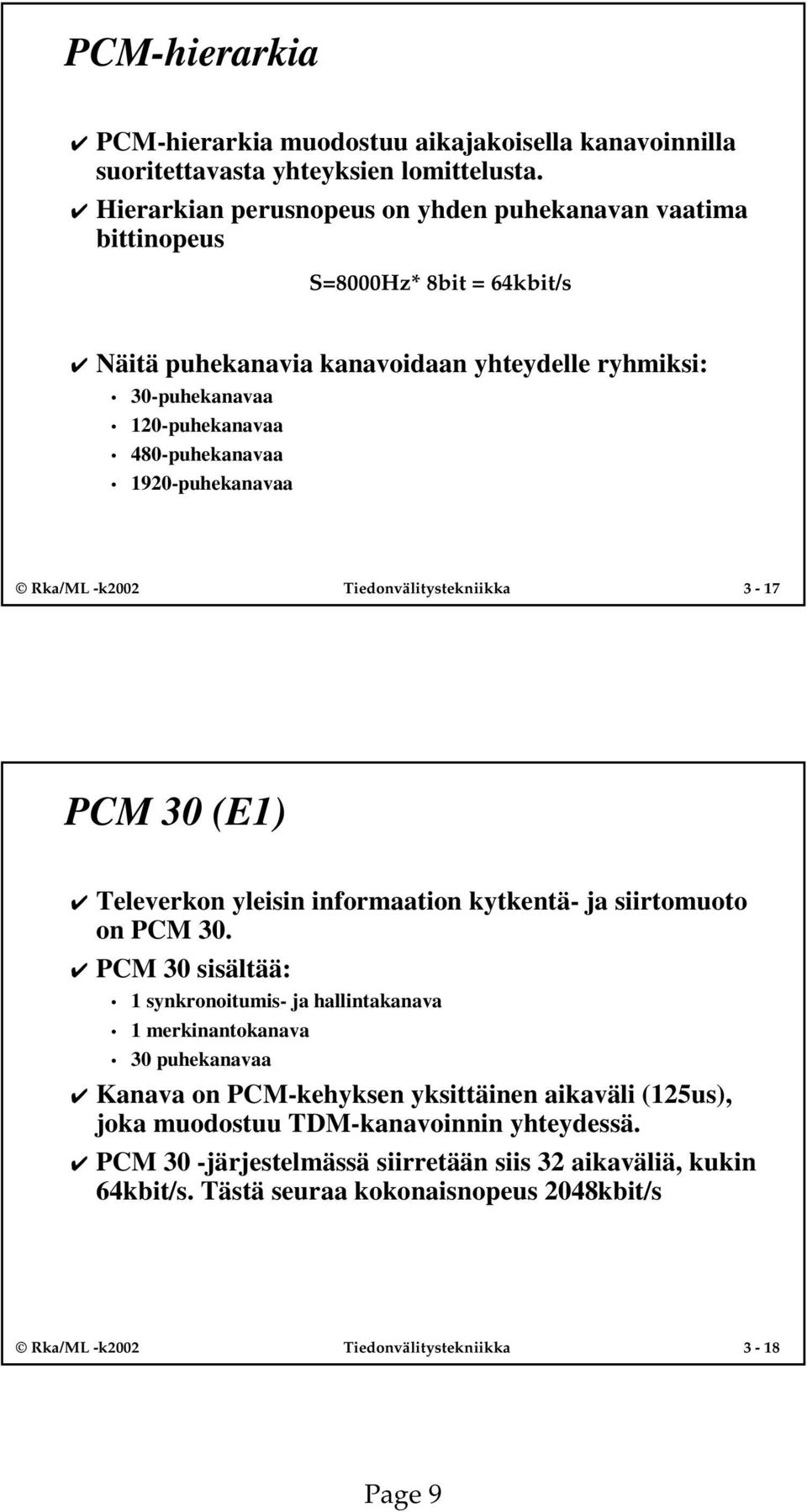9-puhekanavaa Rka/ML -k Tiedonvälitystekniikka - 7 PCM (E) Televerkon yleisin informaation kytkentä- ja siirtomuoto on PCM.