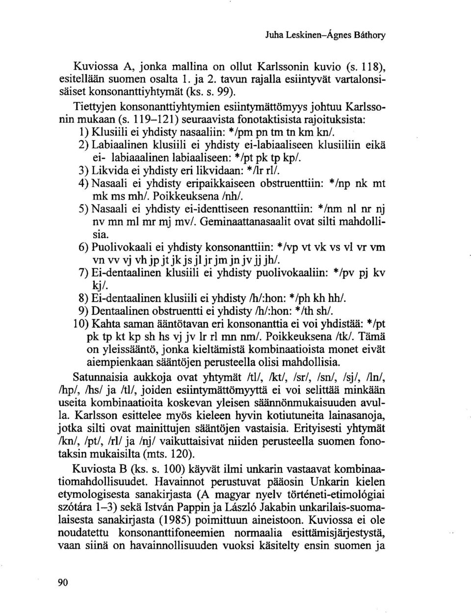 2) Labiaalinen klusiili ei yhdisty ei-labiaaliseen klusiiliin eikä ei- labiaaalinen labiaaliseen: */pt pk tp kp/. 3) Likvida ei yhdisty eri likvidaan: */lr rl/.