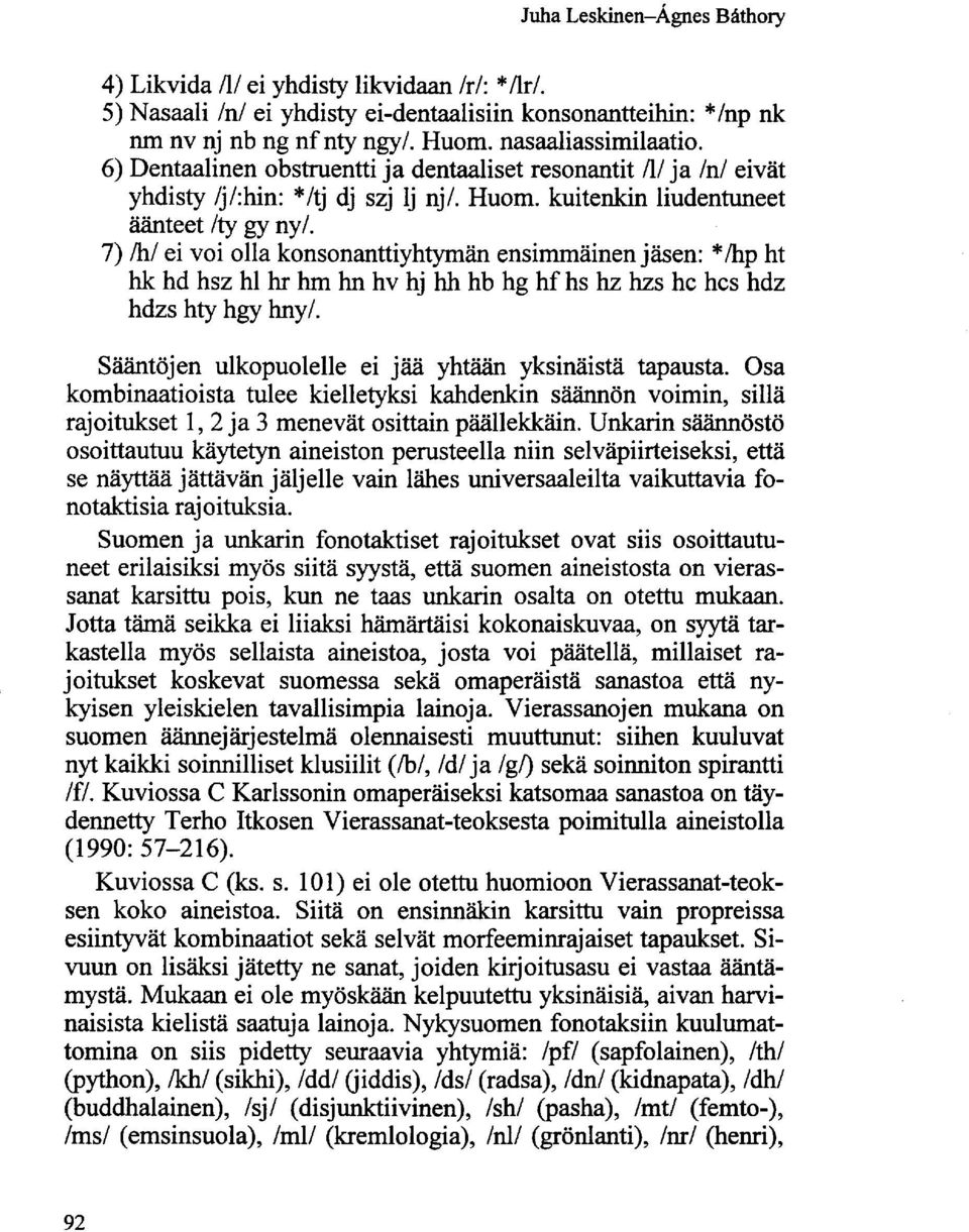 7) /h/ ei voi olla konsonanttiyhtymän ensimmäinen jäsen: */hp ht hk hd hsz hl hr hm hn hv nj hh hb hg hf hs hz hzs he hcs hdz hdzs hty hgy hny/.