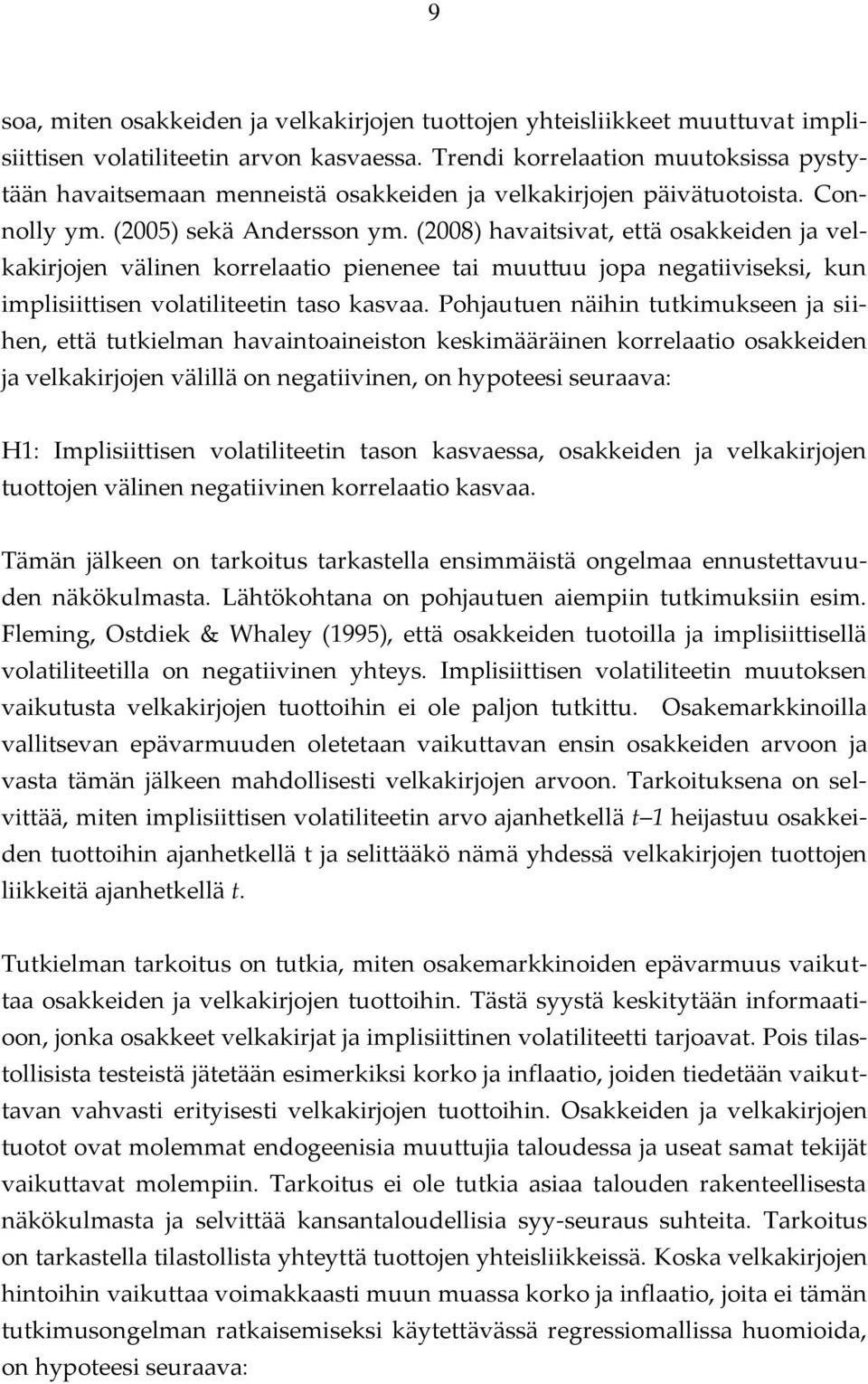 (2008) havaitsivat, että osakkeiden ja velkakirjojen välinen korrelaatio pienenee tai muuttuu jopa negatiiviseksi, kun implisiittisen volatiliteetin taso kasvaa.