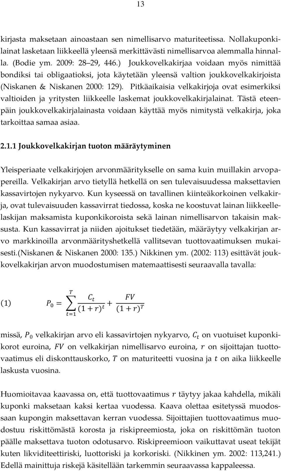 Pitkäaikaisia velkakirjoja ovat esimerkiksi valtioiden ja yritysten liikkeelle laskemat joukkovelkakirjalainat.