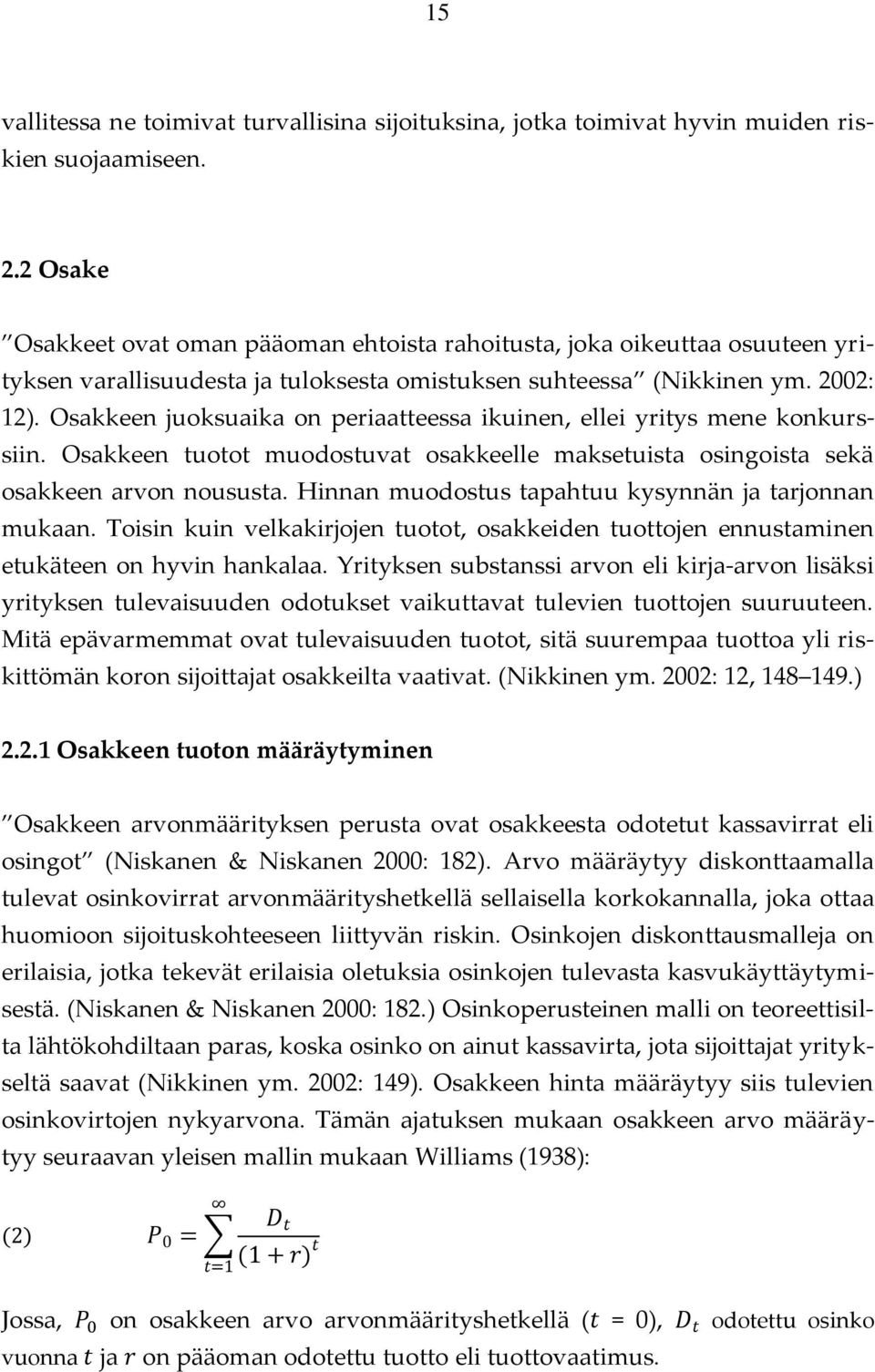 Osakkeen juoksuaika on periaatteessa ikuinen, ellei yritys mene konkurssiin. Osakkeen tuotot muodostuvat osakkeelle maksetuista osingoista sekä osakkeen arvon noususta.