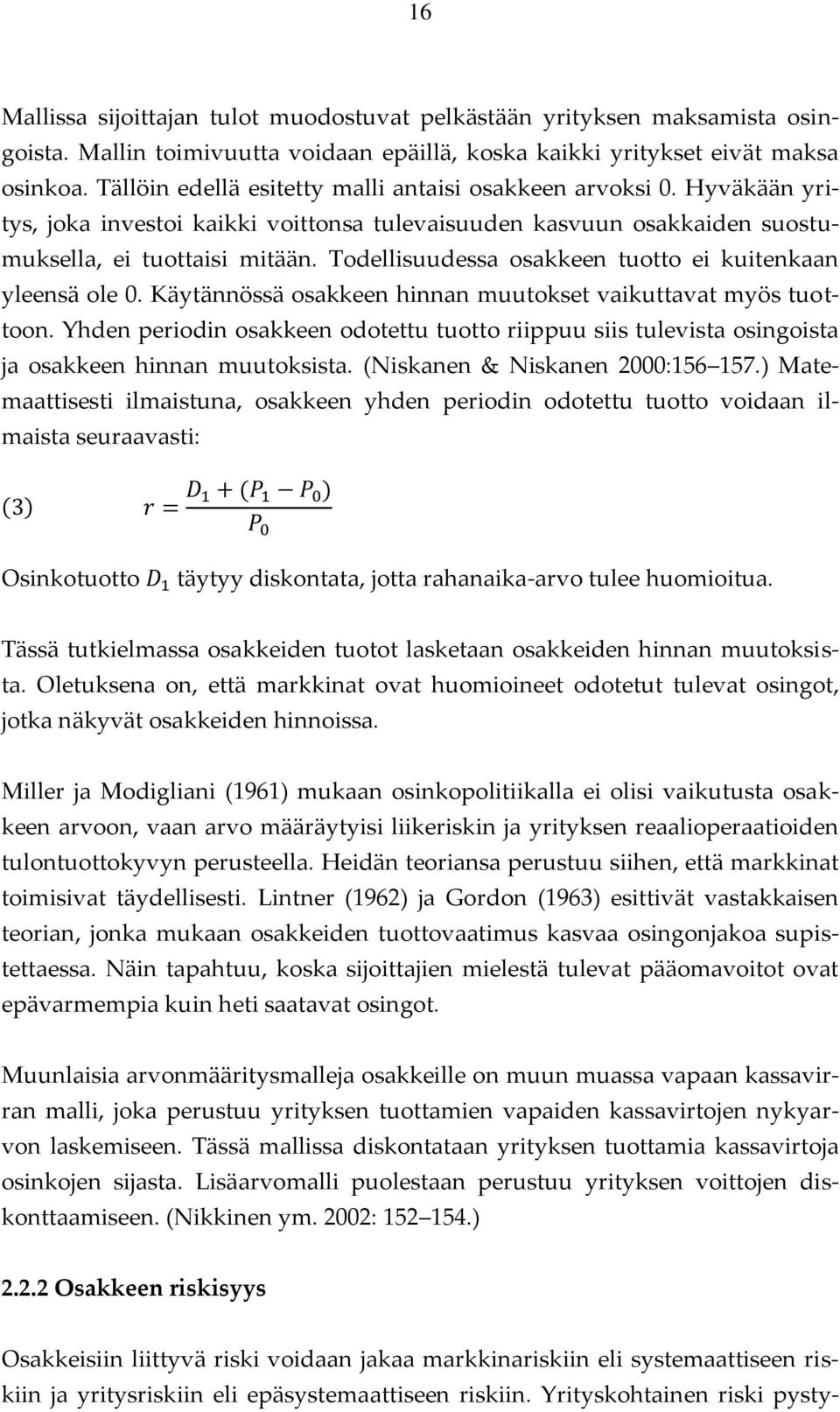 Todellisuudessa osakkeen tuotto ei kuitenkaan yleensä ole 0. Käytännössä osakkeen hinnan muutokset vaikuttavat myös tuottoon.