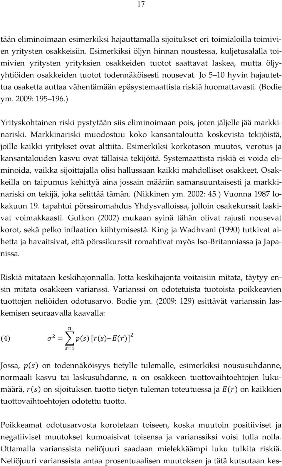 Jo 5 10 hyvin hajautettua osaketta auttaa vähentämään epäsystemaattista riskiä huomattavasti. (Bodie ym. 2009: 195 196.