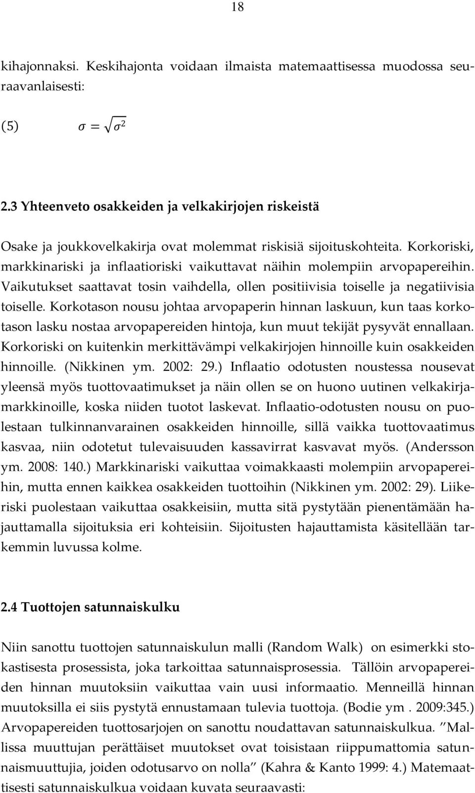 Korkoriski, markkinariski ja inflaatioriski vaikuttavat näihin molempiin arvopapereihin. Vaikutukset saattavat tosin vaihdella, ollen positiivisia toiselle ja negatiivisia toiselle.