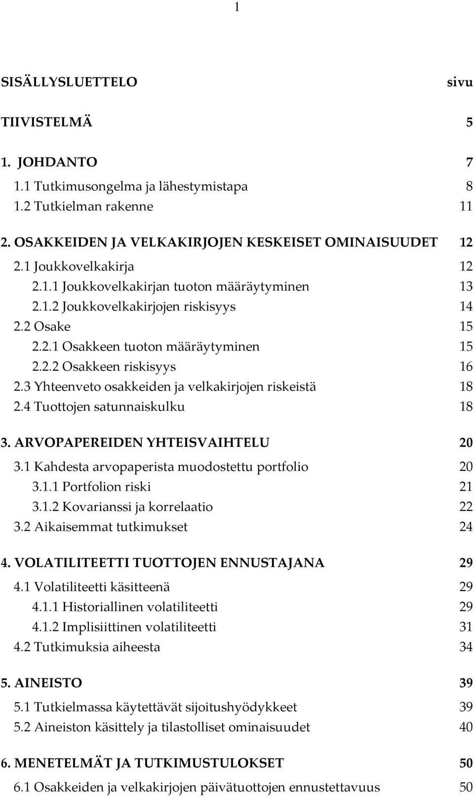 3 Yhteenveto osakkeiden ja velkakirjojen riskeistä 18 2.4 Tuottojen satunnaiskulku 18 3. ARVOPAPEREIDEN YHTEISVAIHTELU 20 3.1 Kahdesta arvopaperista muodostettu portfolio 20 3.1.1 Portfolion riski 21 3.