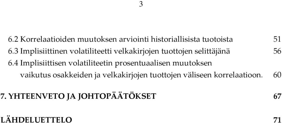 4 Implisiittisen volatiliteetin prosentuaalisen muutoksen vaikutus osakkeiden ja