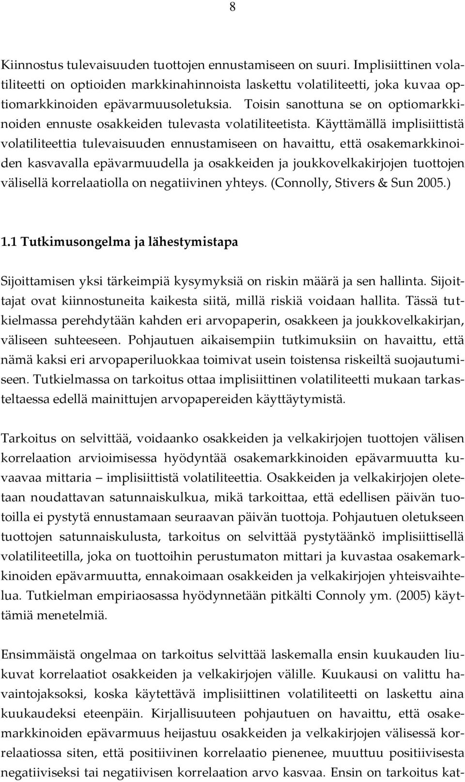 Käyttämällä implisiittistä volatiliteettia tulevaisuuden ennustamiseen on havaittu, että osakemarkkinoiden kasvavalla epävarmuudella ja osakkeiden ja joukkovelkakirjojen tuottojen välisellä