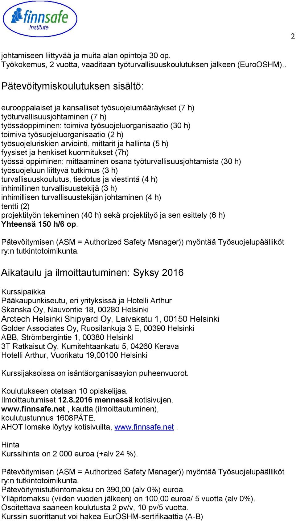 työsuojeluorganisaatio (2 h) työsuojeluriskien arviointi, mittarit ja hallinta (5 h) fyysiset ja henkiset kuormitukset (7h) työssä oppiminen: mittaaminen osana työturvallisuusjohtamista (30 h)