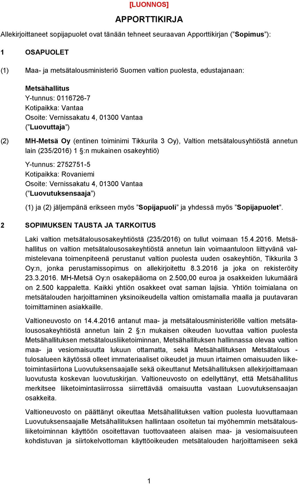 (235/2016) 1 :n mukainen osakeyhtiö) Y-tunnus: 2752751-5 Kotipaikka: Rovaniemi Osoite: Vernissakatu 4, 01300 Vantaa ( Luovutuksensaaja ) (1) ja (2) jäljempänä erikseen myös Sopijapuoli ja yhdessä