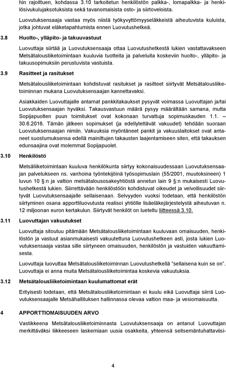 8 Huolto-, ylläpito- ja takuuvastuut Luovuttaja siirtää ja Luovutuksensaaja ottaa Luovutushetkestä lukien vastattavakseen Metsätalousliiketoimintaan kuuluvia tuotteita ja palveluita koskeviin