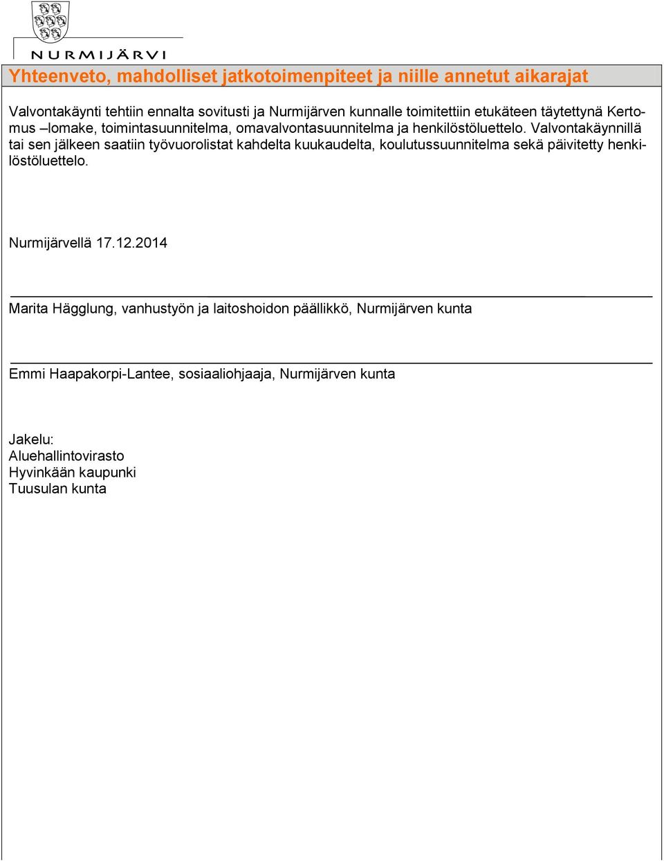 Valvontakäynnillä tai sen jälkeen saatiin työvuorolistat kahdelta kuukaudelta, koulutussuunnitelma sekä päivitetty henkilöstöluettelo. Nurmijärvellä 17.