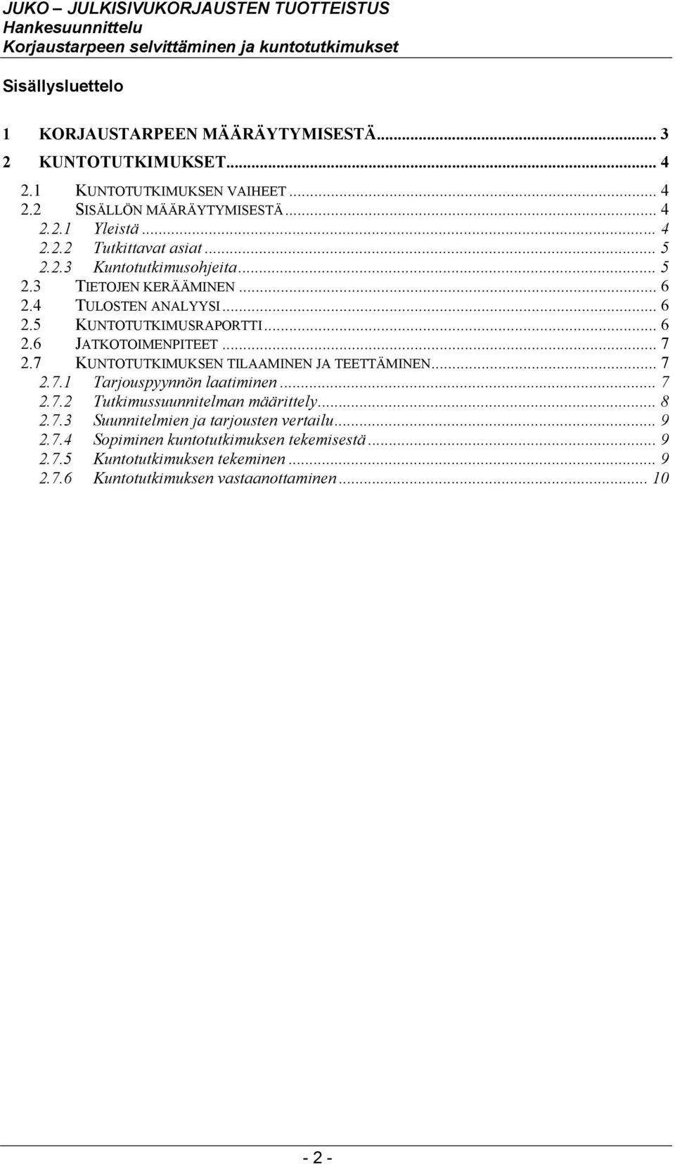 .. 7 2.7 KUNTOTUTKIMUKSEN TILAAMINEN JA TEETTÄMINEN... 7 2.7.1 Tarjouspyynnön laatiminen... 7 2.7.2 Tutkimussuunnitelman määrittely... 8 2.7.3 Suunnitelmien ja tarjousten vertailu.