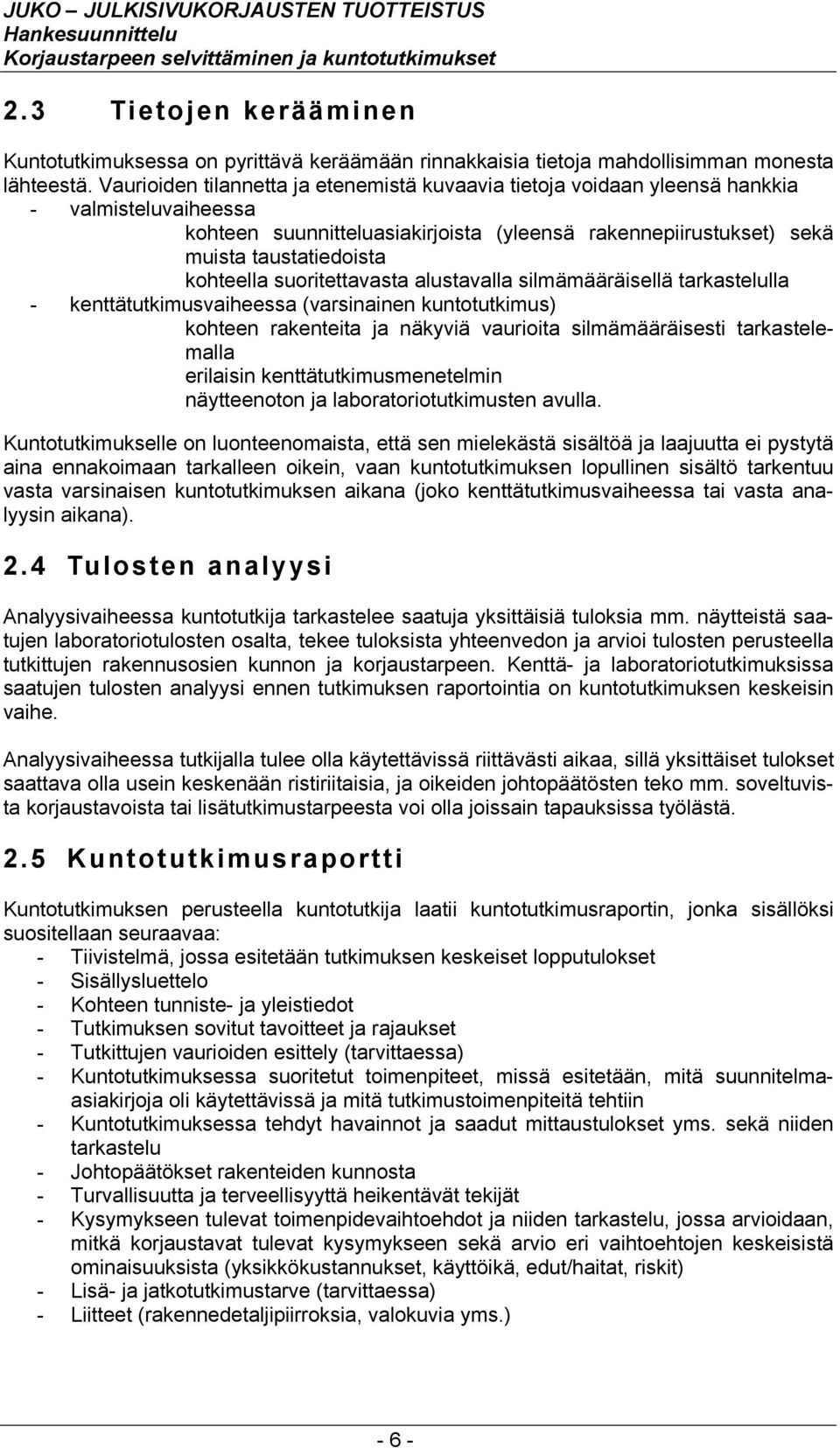 suoritettavasta alustavalla silmämääräisellä tarkastelulla - kenttätutkimusvaiheessa (varsinainen kuntotutkimus) kohteen rakenteita ja näkyviä vaurioita silmämääräisesti tarkastelemalla erilaisin