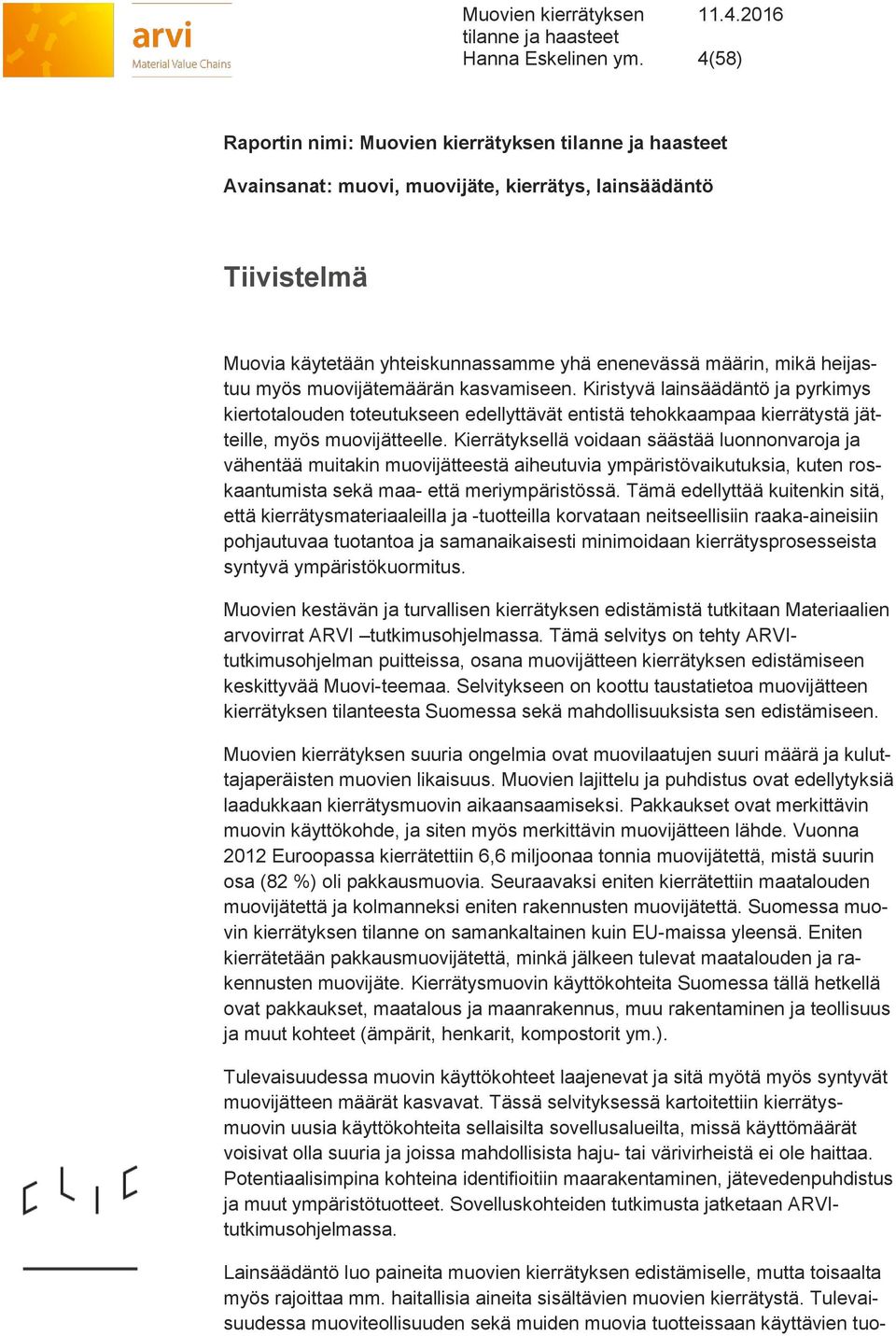 muovijätemäärän kasvamiseen. Kiristyvä lainsäädäntö ja pyrkimys kiertotalouden toteutukseen edellyttävät entistä tehokkaampaa kierrätystä jätteille, myös muovijätteelle.