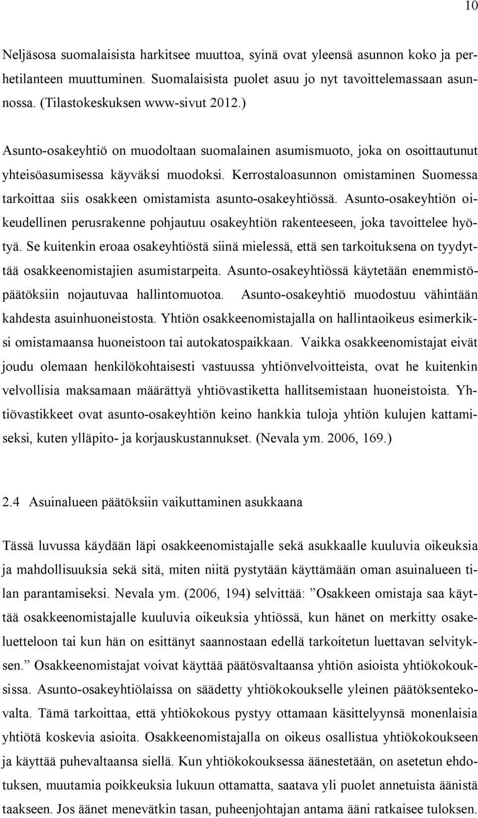 Kerrostaloasunnon omistaminen Suomessa tarkoittaa siis osakkeen omistamista asunto-osakeyhtiössä.