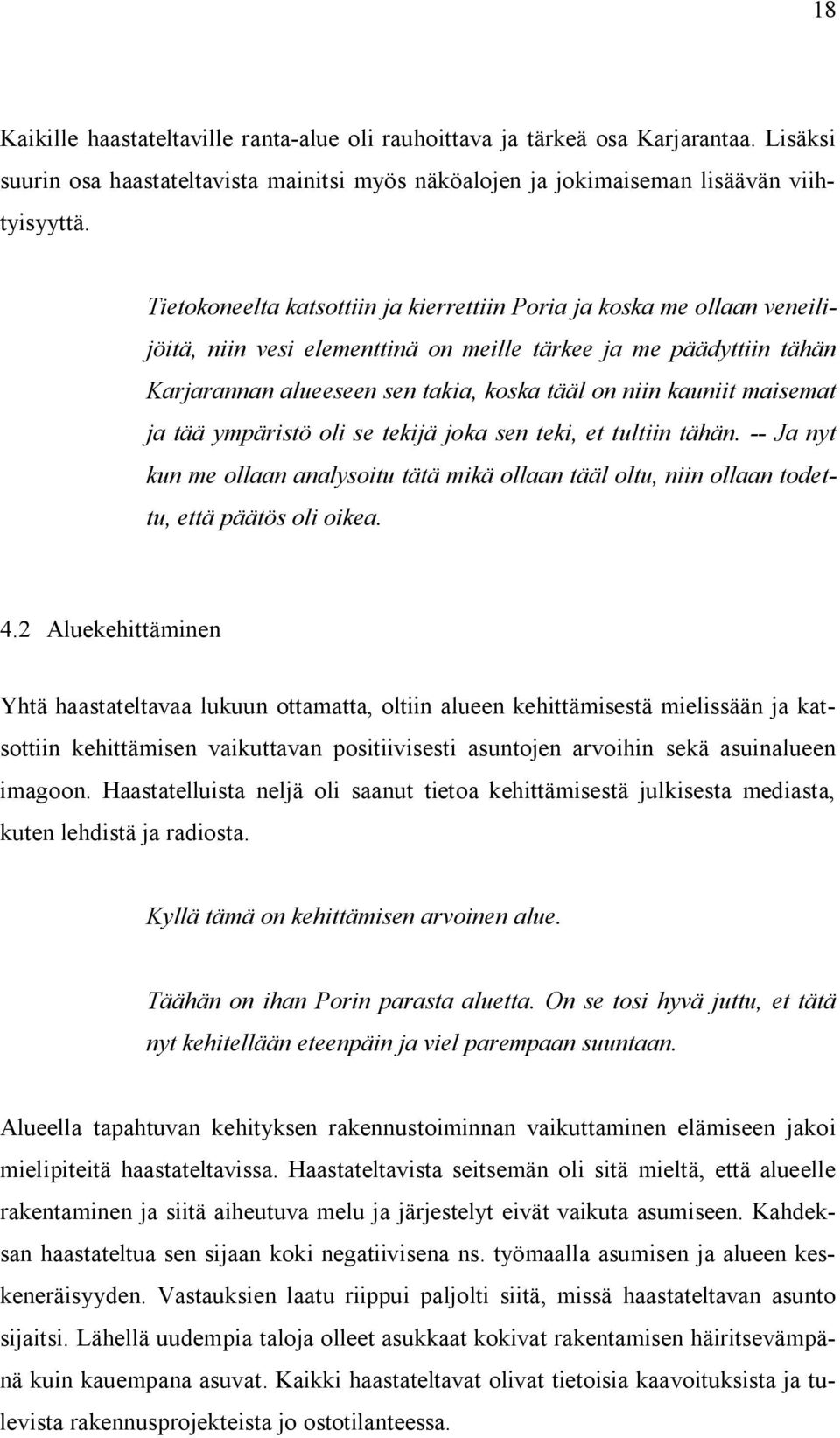 kauniit maisemat ja tää ympäristö oli se tekijä joka sen teki, et tultiin tähän. -- Ja nyt kun me ollaan analysoitu tätä mikä ollaan tääl oltu, niin ollaan todettu, että päätös oli oikea. 4.