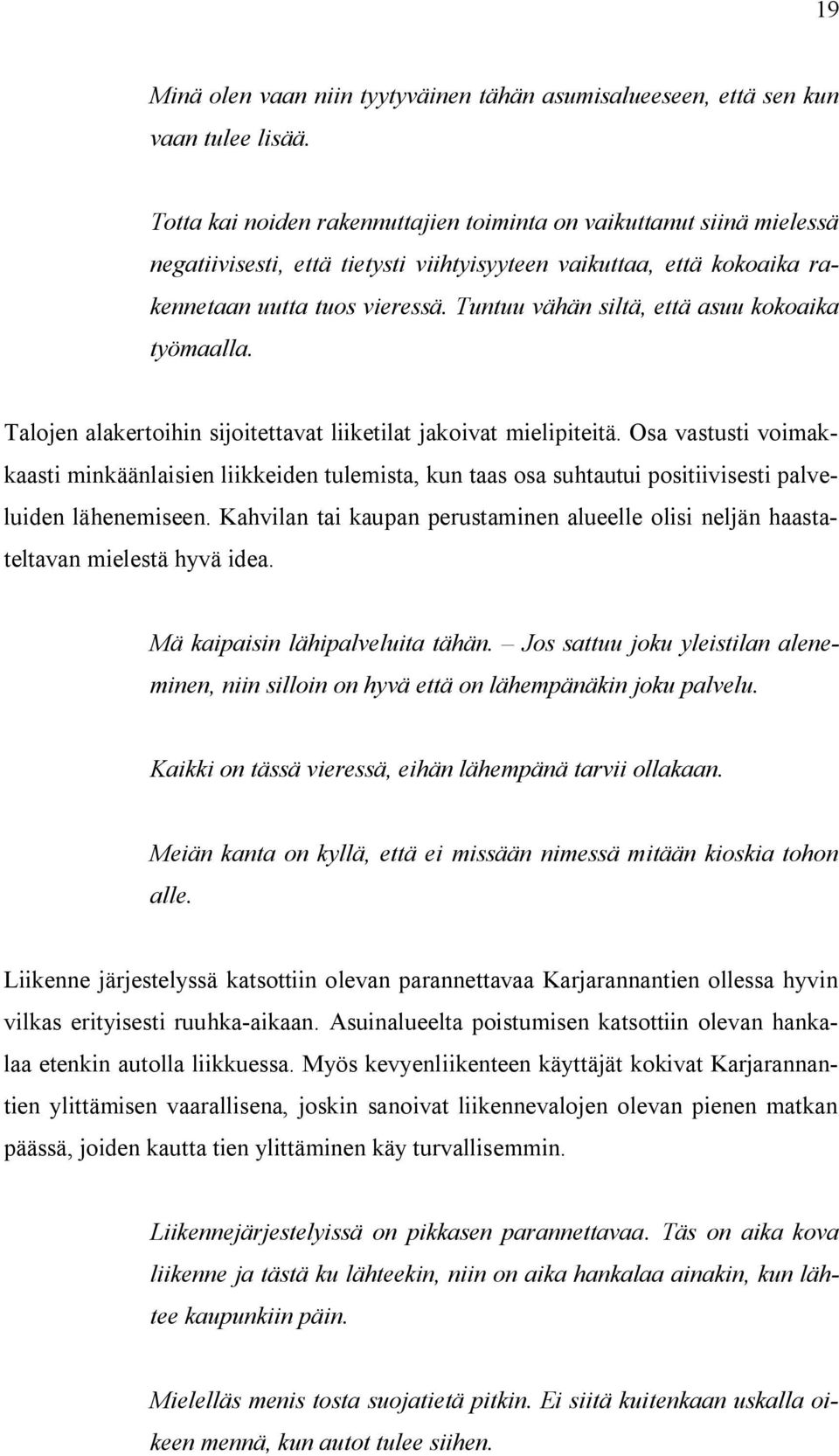 Tuntuu vähän siltä, että asuu kokoaika työmaalla. Talojen alakertoihin sijoitettavat liiketilat jakoivat mielipiteitä.