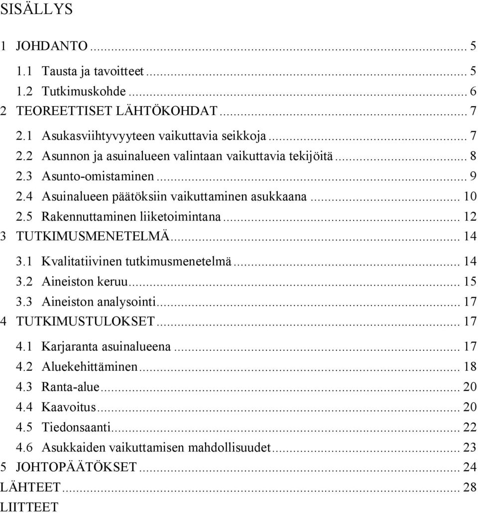 1 Kvalitatiivinen tutkimusmenetelmä... 14 3.2 Aineiston keruu... 15 3.3 Aineiston analysointi... 17 4 TUTKIMUSTULOKSET... 17 4.1 Karjaranta asuinalueena... 17 4.2 Aluekehittäminen.